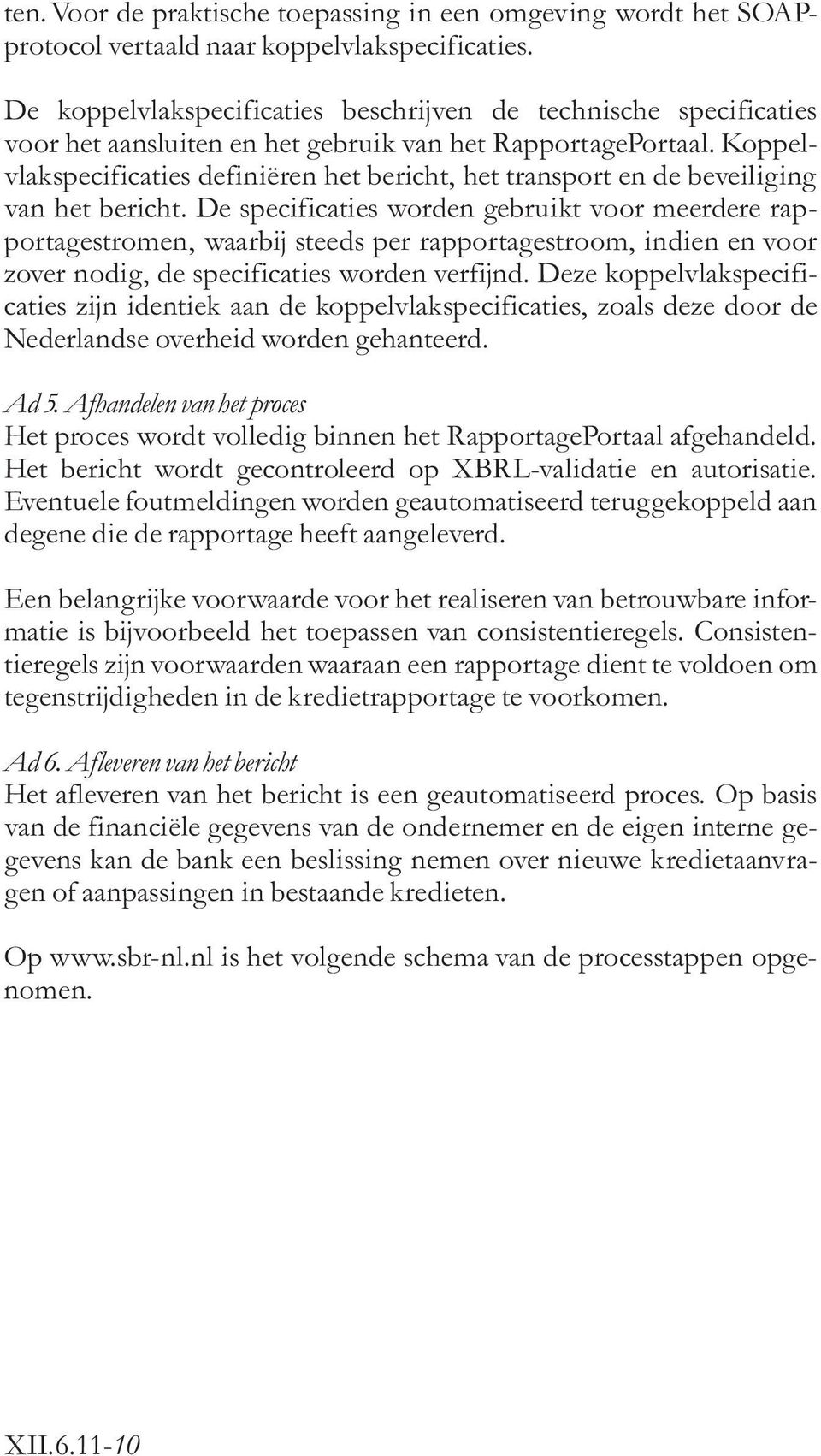 Koppelvlakspecificaties definie«ren het bericht, het transport en de beveiliging van het bericht.