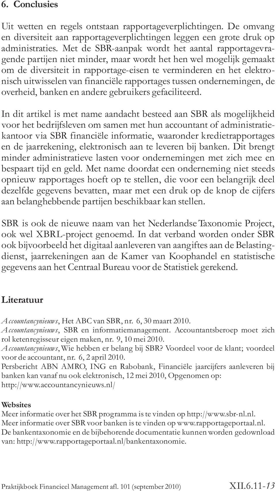 uitwisselen van financie«le rapportages tussen ondernemingen, de overheid, banken en andere gebruikers gefaciliteerd.