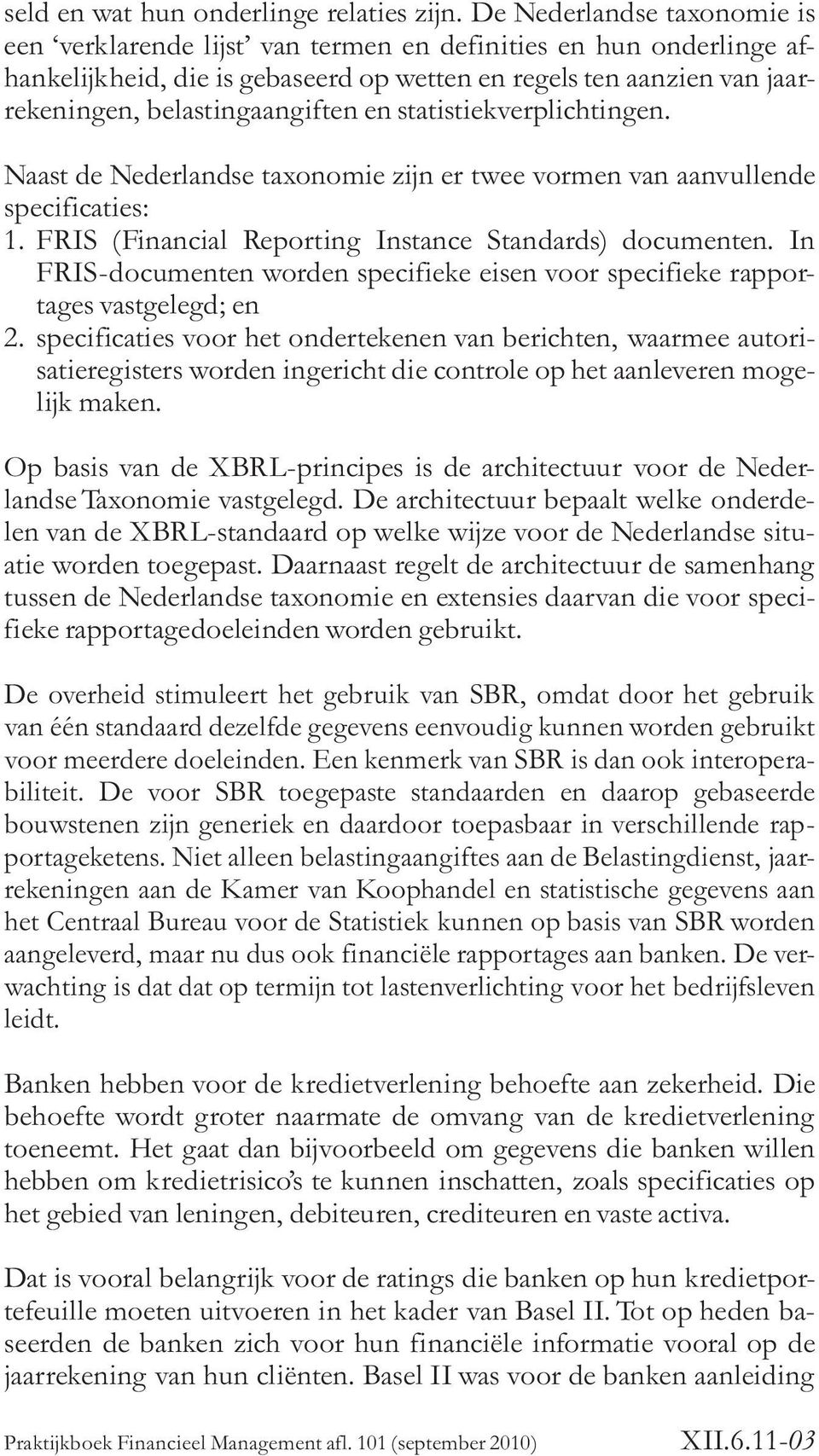 en statistiekverplichtingen. Naast de Nederlandse taxonomie zijn er twee vormen van aanvullende specificaties: 1. FRIS (Financial Reporting Instance Standards) documenten.