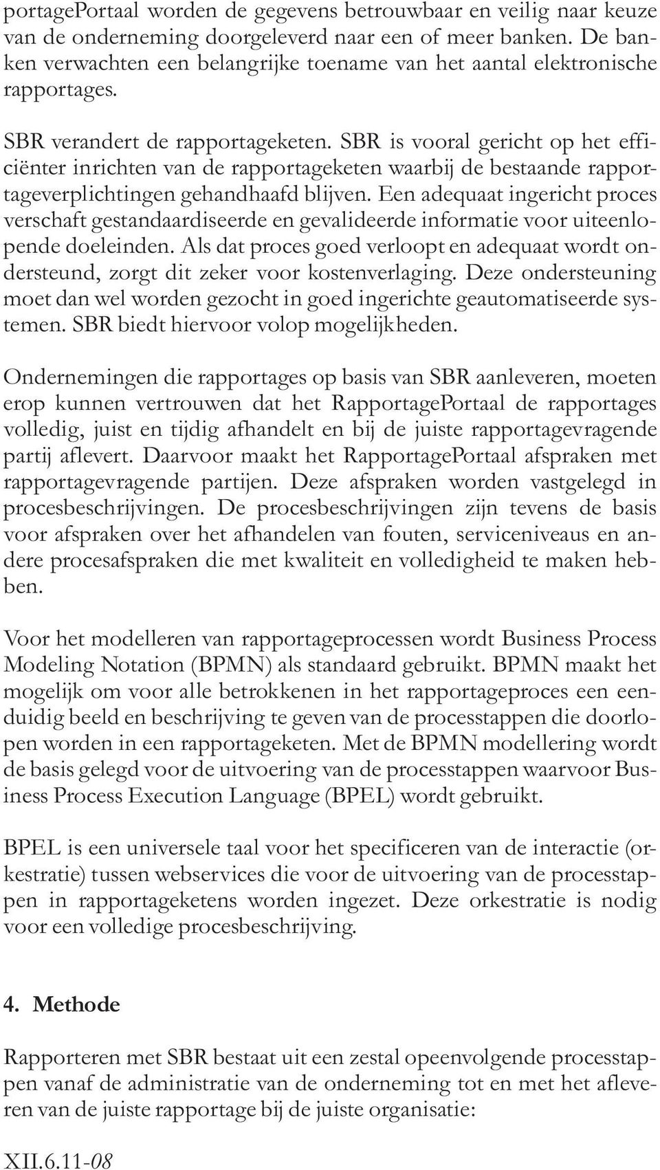 SBR is vooral gericht op het efficie«nter inrichten van de rapportageketen waarbij de bestaande rapportageverplichtingen gehandhaafd blijven.