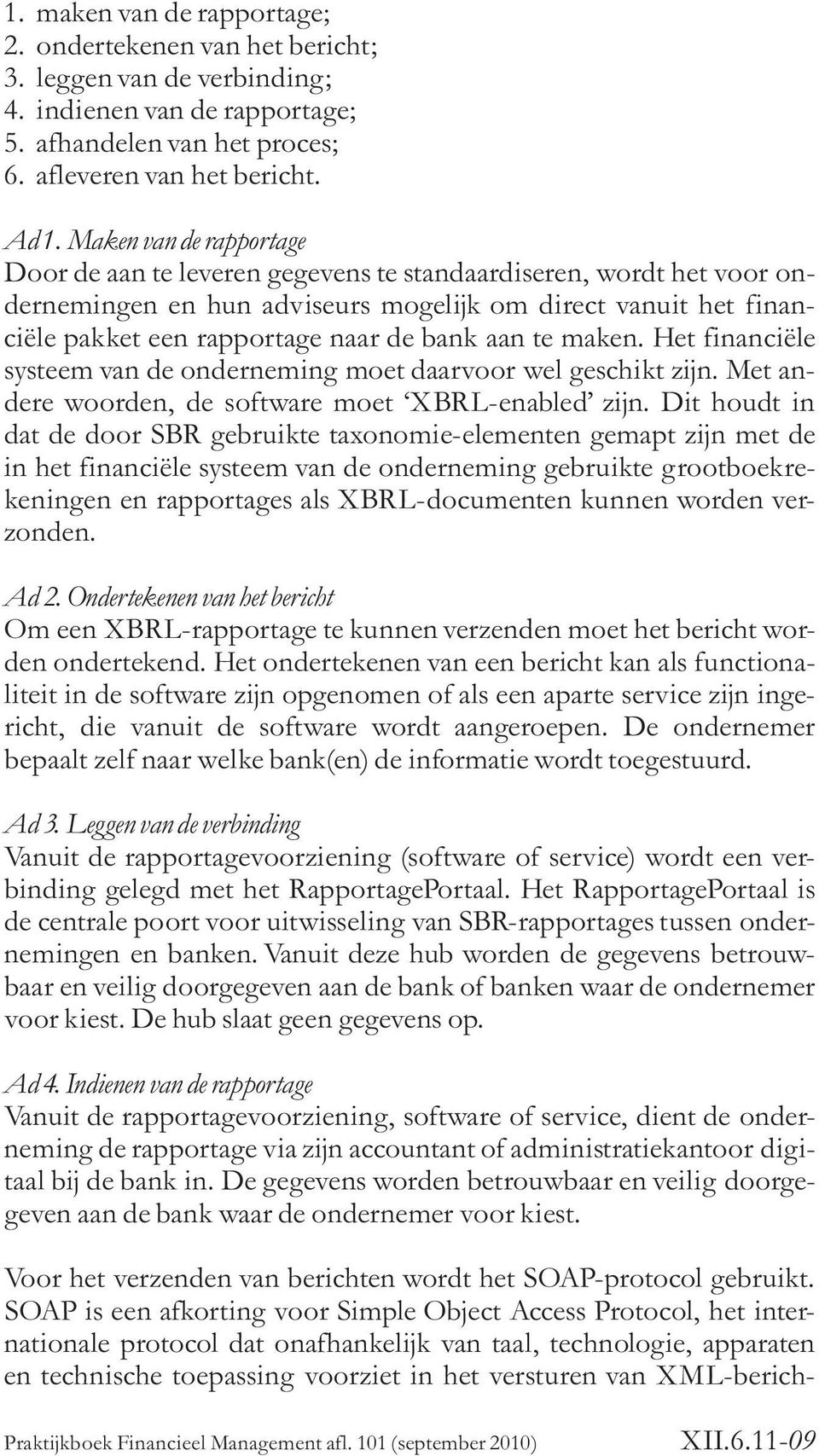 aan te maken. Het financie«le systeem van de onderneming moet daarvoor wel geschikt zijn. Met andere woorden, de software moet XBRL-enabled zijn.