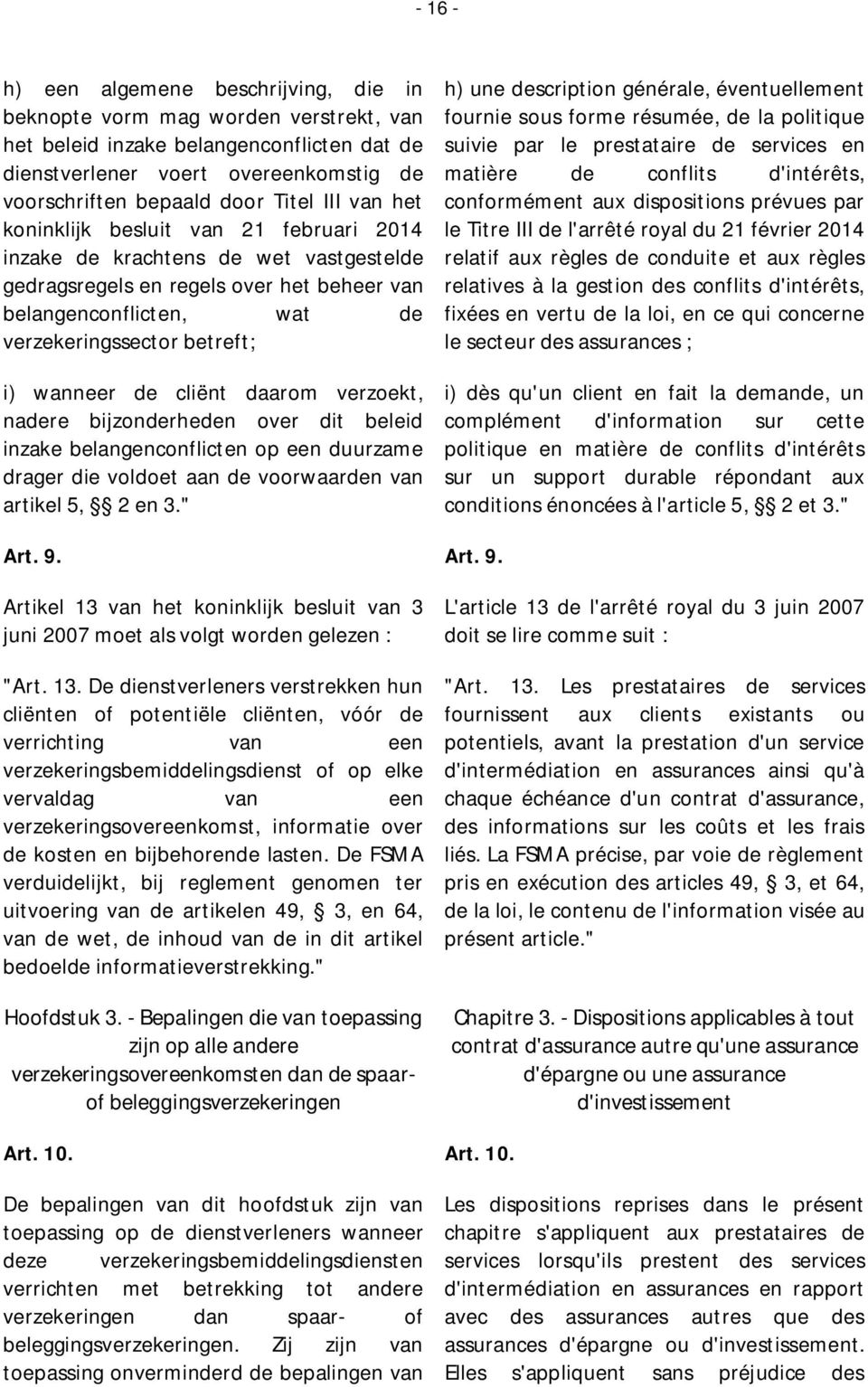 wanneer de cliënt daarom verzoekt, nadere bijzonderheden over dit beleid inzake belangenconflicten op een duurzame drager die voldoet aan de voorwaarden van artikel 5, 2 en 3.