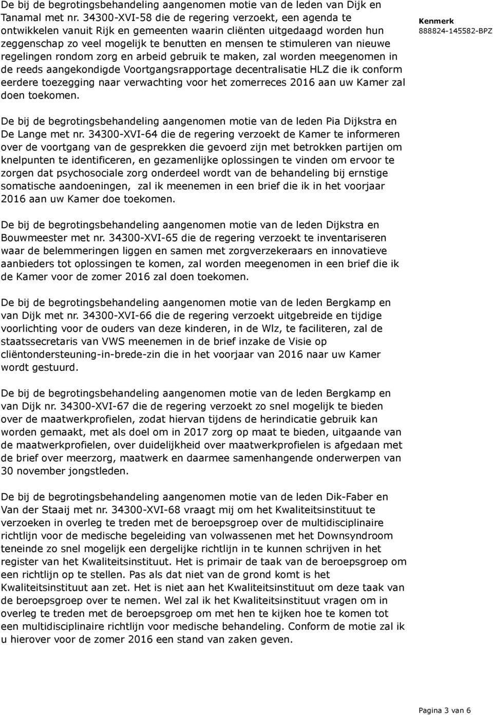 nieuwe regelingen rondom zorg en arbeid gebruik te maken, zal worden meegenomen in de reeds aangekondigde Voortgangsrapportage decentralisatie HLZ die ik conform eerdere toezegging naar verwachting