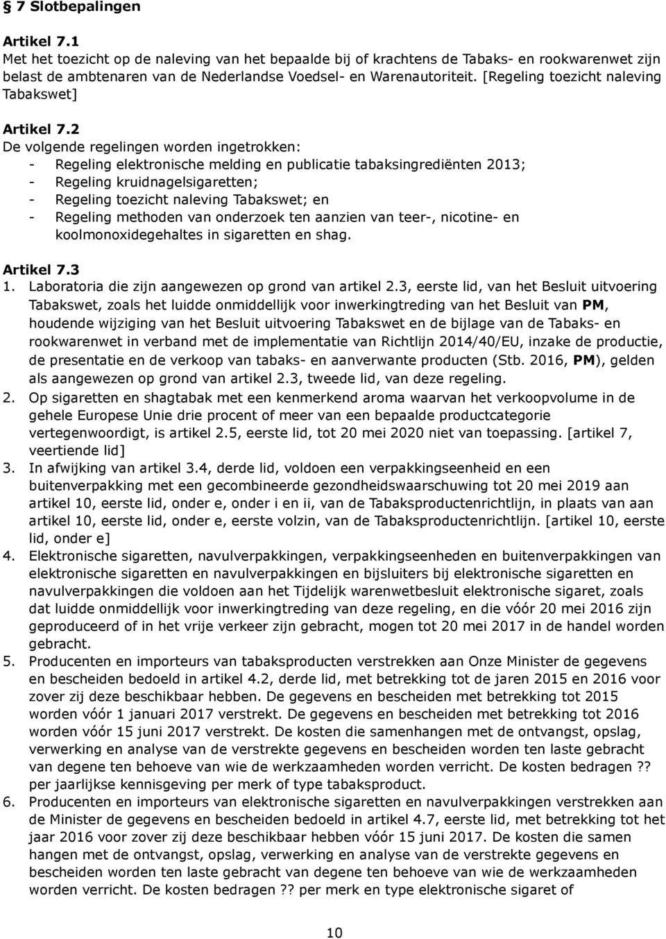 2 De volgende regelingen worden ingetrokken: - Regeling elektronische melding en publicatie tabaksingrediënten 2013; - Regeling kruidnagelsigaretten; - Regeling toezicht naleving Tabakswet; en -