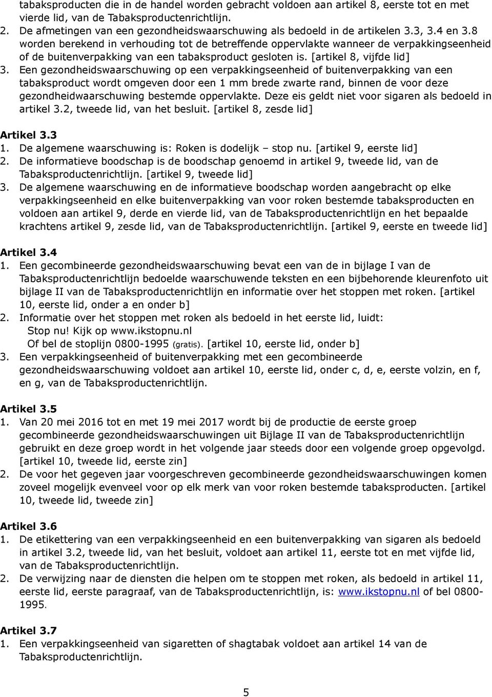 8 worden berekend in verhouding tot de betreffende oppervlakte wanneer de verpakkingseenheid of de buitenverpakking van een tabaksproduct gesloten is. [artikel 8, vijfde lid] 3.