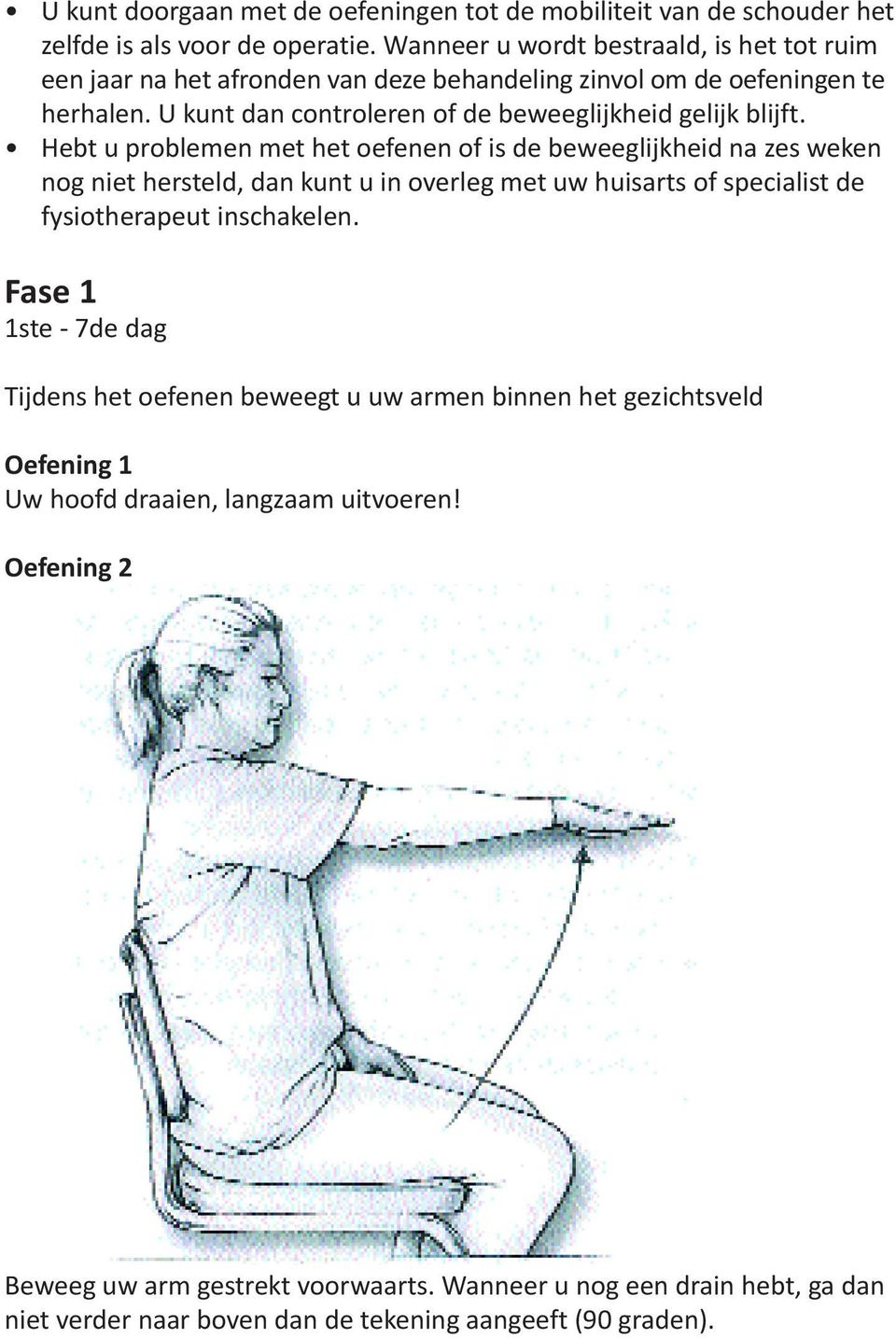 Hebt u problemen met het oefenen of is de beweeglijkheid na zes weken nog niet hersteld, dan kunt u in overleg met uw huisarts of specialist de fysiotherapeut inschakelen.