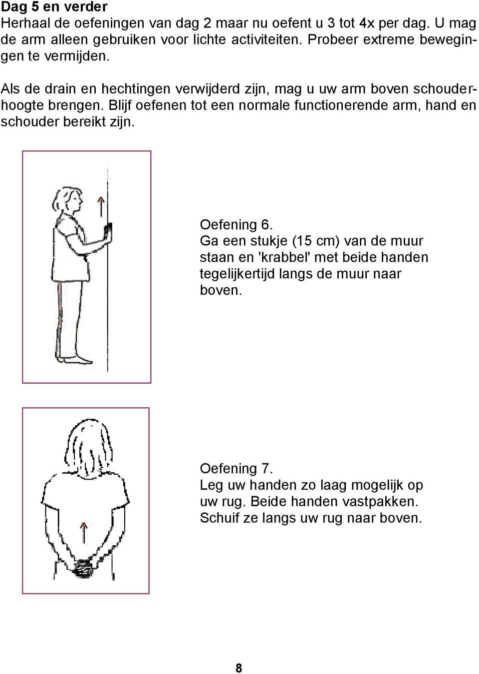 Blijf oefenen tot een normale functionerende arm, hand en schouder bereikt zijn. Oefening 6.