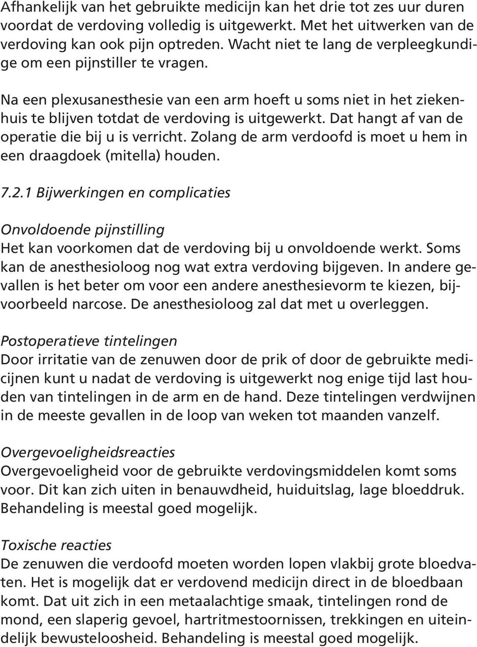 Dat hangt af van de operatie die bij u is verricht. Zolang de arm verdoofd is moet u hem in een draagdoek (mitella) houden. 7.2.