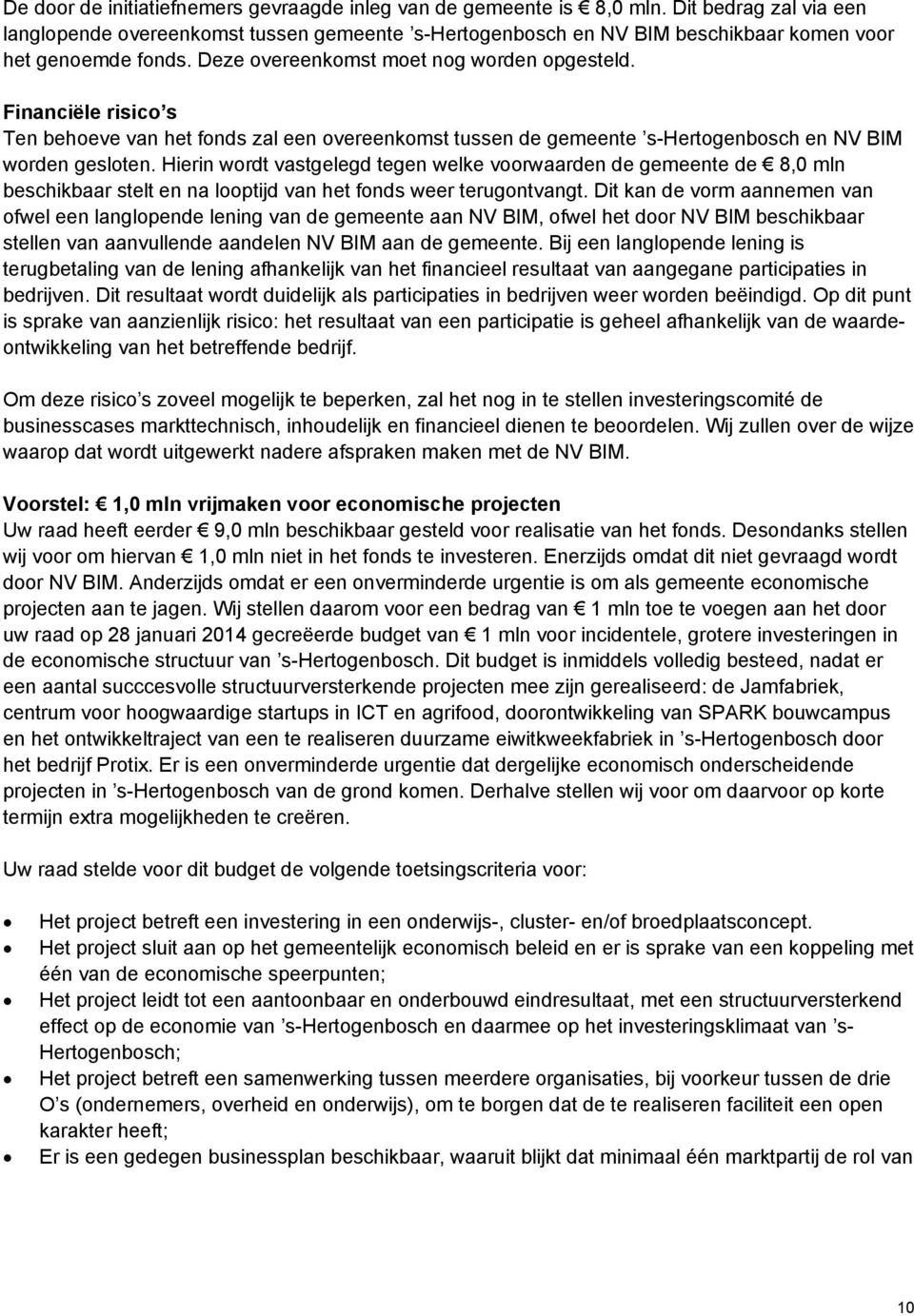 Financiële risico s Ten behoeve van het fonds zal een overeenkomst tussen de gemeente s-hertogenbosch en NV BIM worden gesloten.