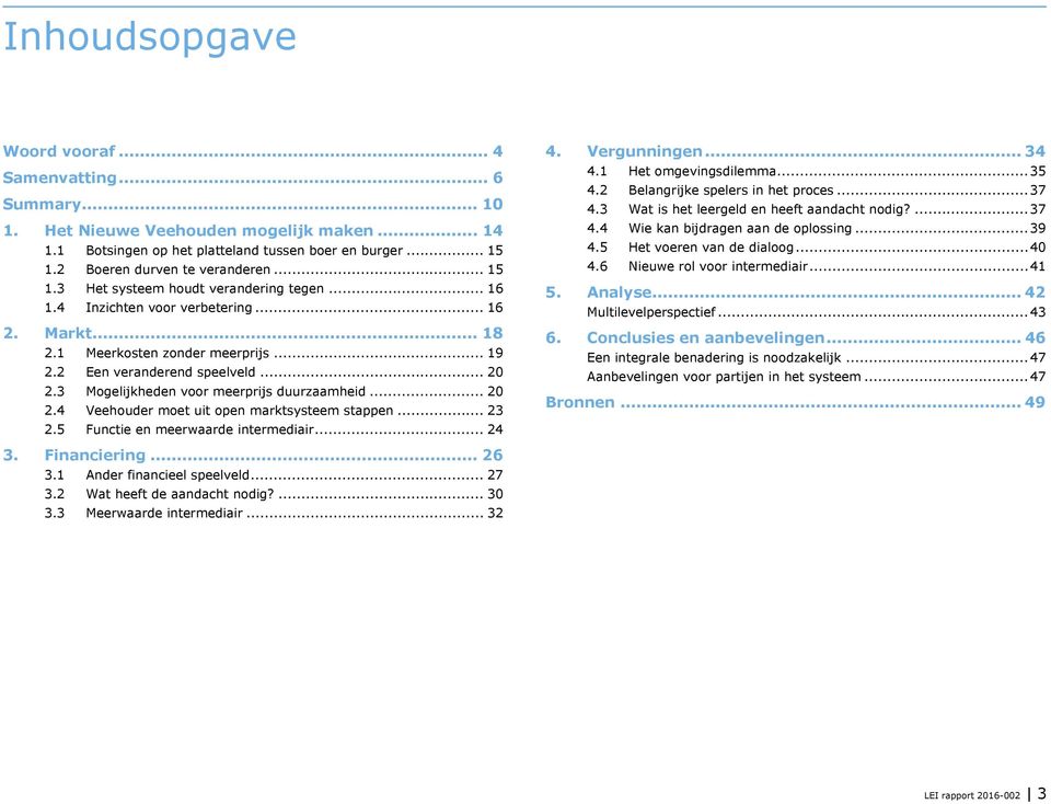 2 Een veranderend speelveld... 20 2.3 Mogelijkheden voor meerprijs duurzaamheid... 20 2.4 Veehouder moet uit open marktsysteem stappen... 23 2.5 Functie en meerwaarde intermediair... 24 4.