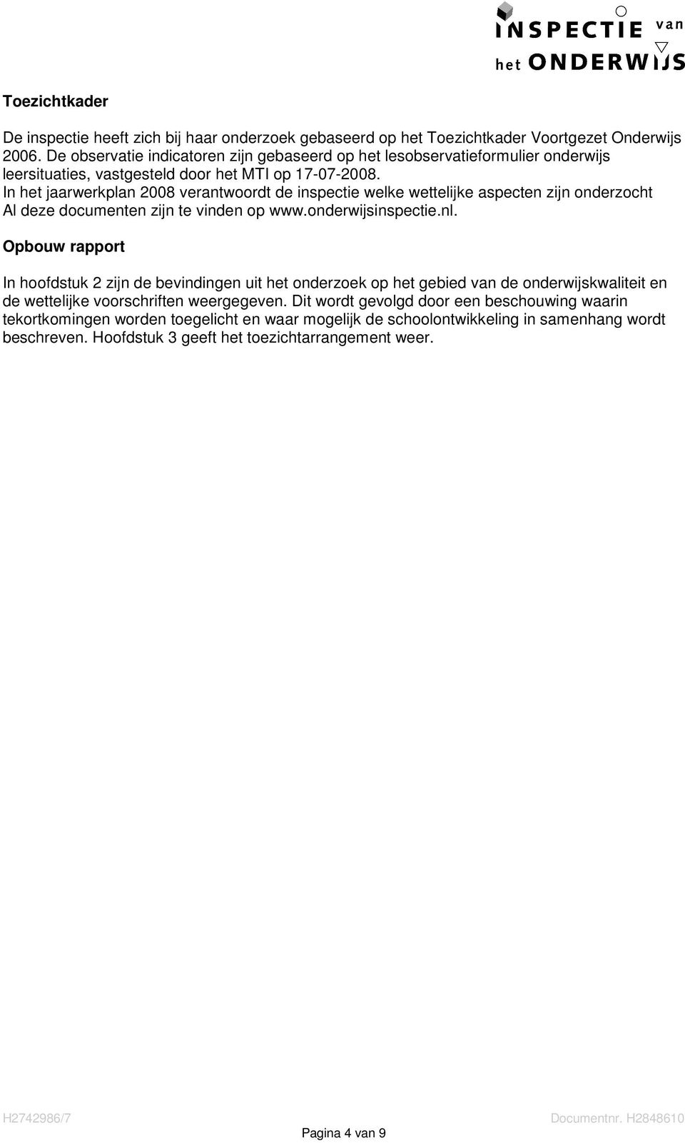 In het jaarwerkplan 2008 verantwoordt de inspectie welke wettelijke aspecten zijn onderzocht Al deze documenten zijn te vinden op www.onderwijsinspectie.nl.