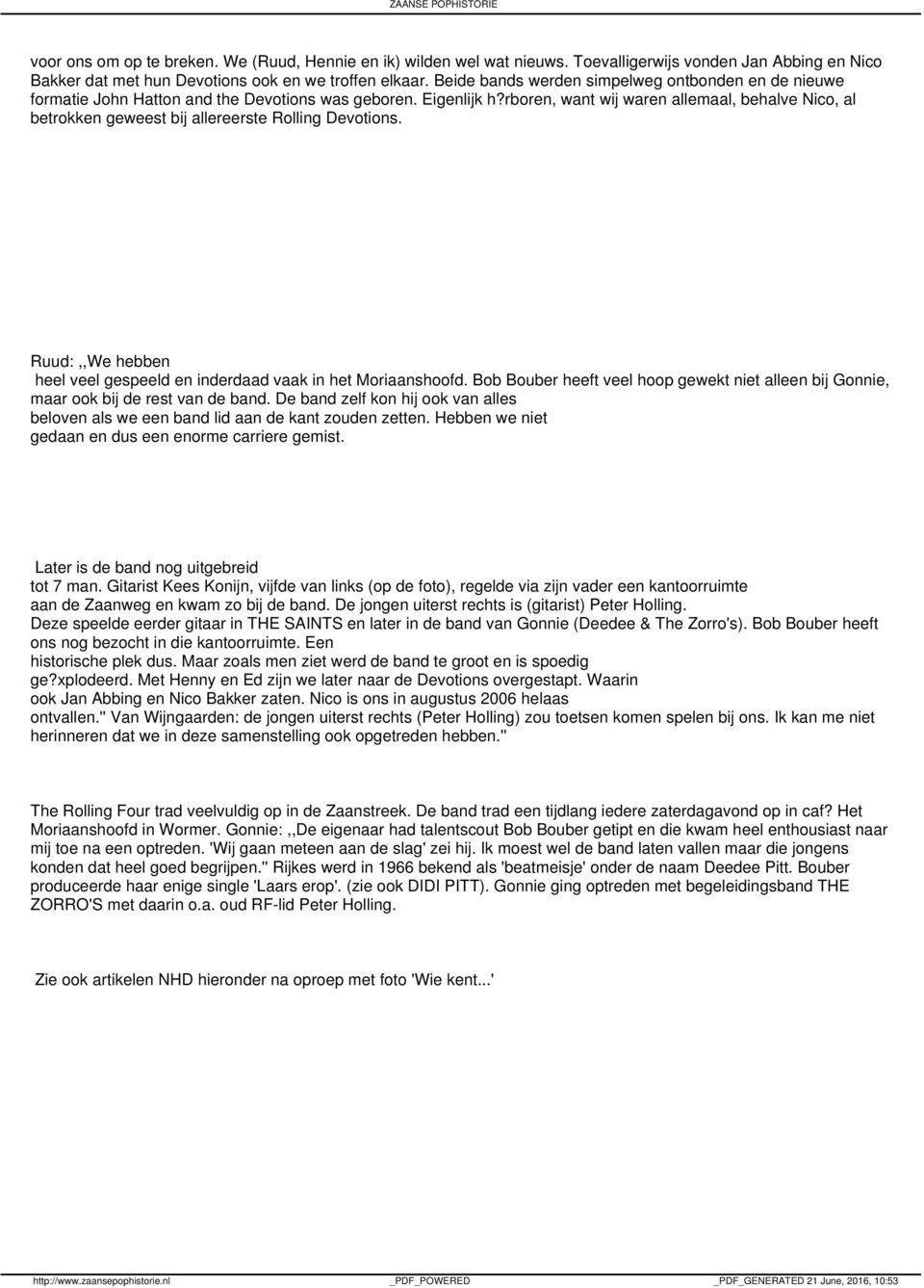 rboren, want wij waren allemaal, behalve Nico, al betrokken geweest bij allereerste Rolling Devotions. Ruud:,,We hebben heel veel gespeeld en inderdaad vaak in het Moriaanshoofd.