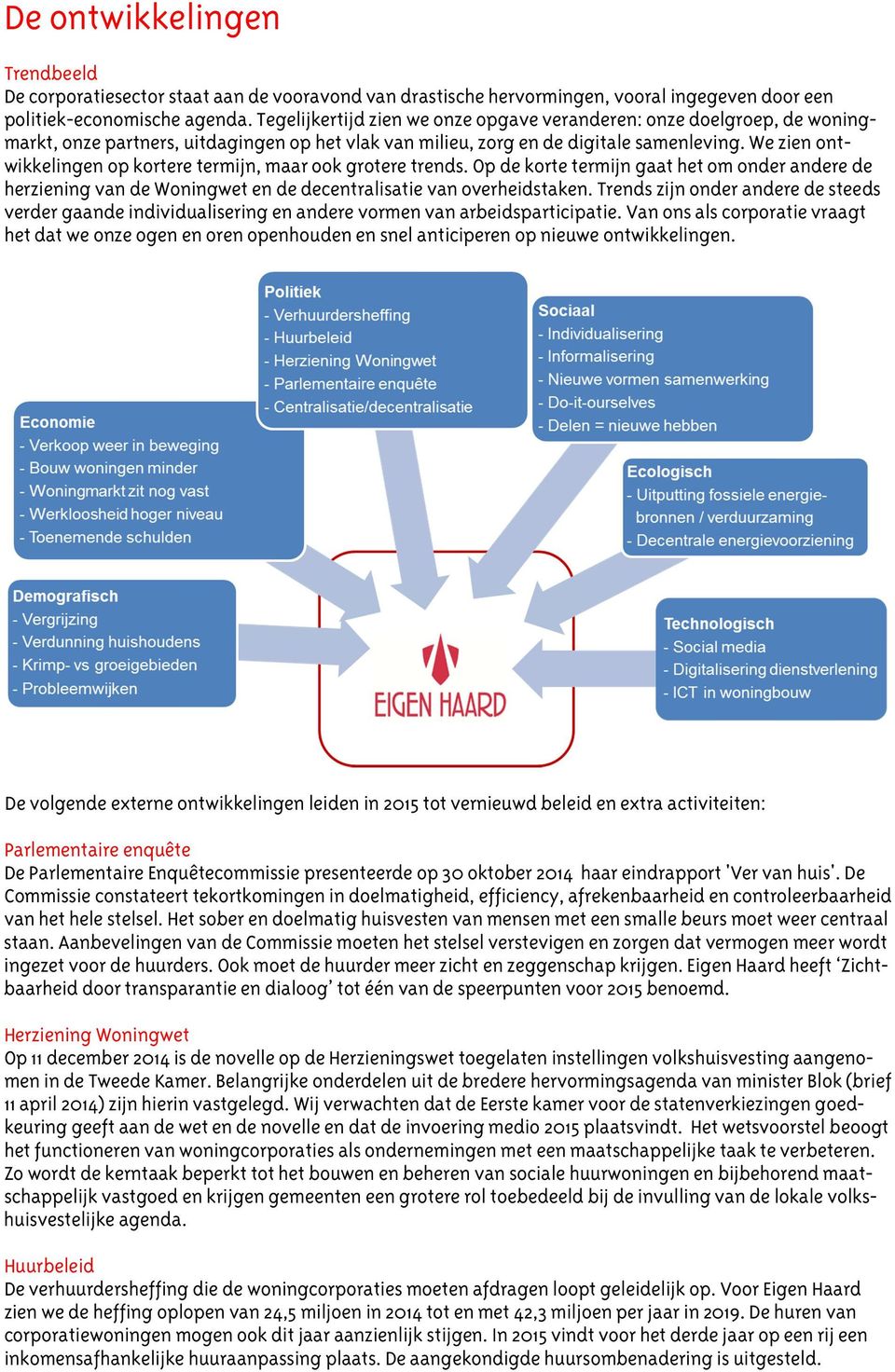 We zien ontwikkelingen op kortere termijn, maar ook grotere trends. Op de korte termijn gaat het om onder andere de herziening van de Woningwet en de decentralisatie van overheidstaken.