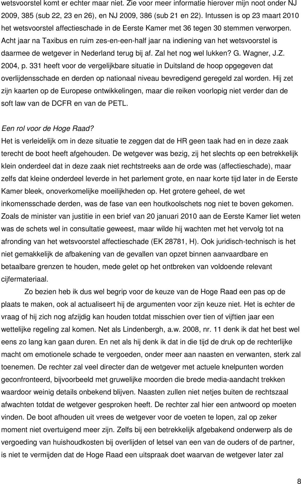 Acht jaar na Taxibus en ruim zes-en-een-half jaar na indiening van het wetsvoorstel is daarmee de wetgever in Nederland terug bij af. Zal het nog wel lukken? G. Wagner, J.Z. 2004, p.