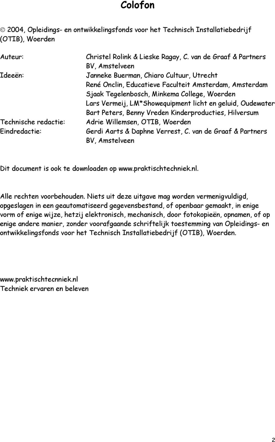 LM*Showequipment licht en geluid, Oudewater Bart Peters, Benny Vreden Kinderproducties, Hilversum Adrie Willemsen, OTIB, Woerden Gerdi Aarts & Daphne Verrest, C.