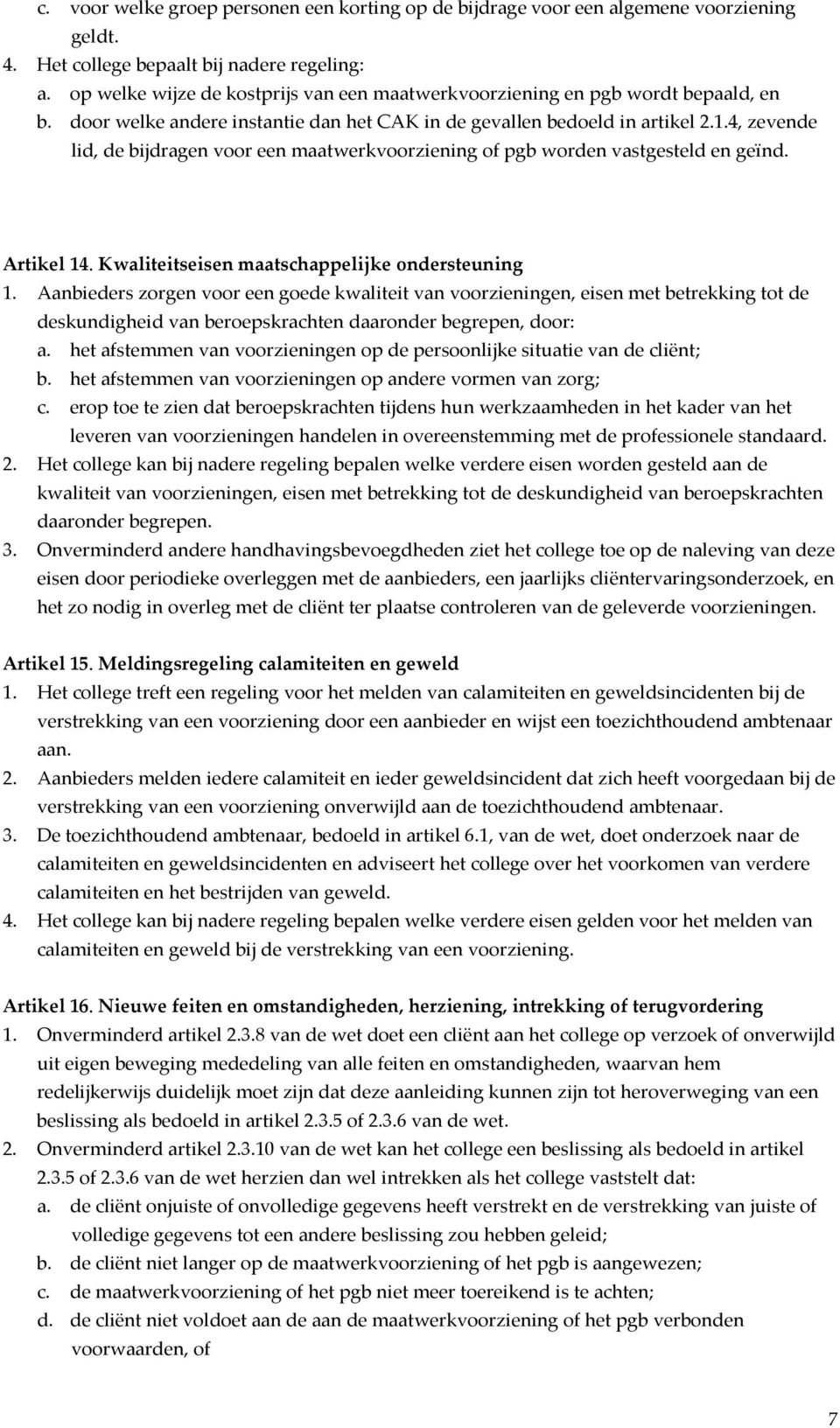 4, zevende lid, de bijdragen voor een maatwerkvoorziening of pgb worden vastgesteld en geïnd. Artikel 14. Kwaliteitseisen maatschappelijke ondersteuning 1.