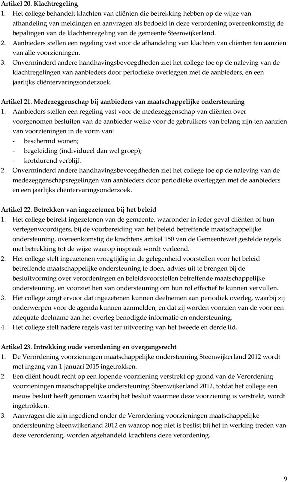 klachtenregeling van de gemeente Steenwijkerland. 2. Aanbieders stellen een regeling vast voor de afhandeling van klachten van cliënten ten aanzien van alle voorzieningen. 3.