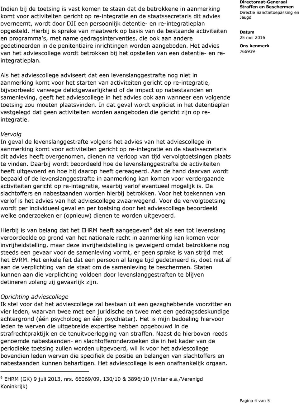 Hierbij is sprake van maatwerk op basis van de bestaande activiteiten en programma s, met name gedragsinterventies, die ook aan andere gedetineerden in de penitentiaire inrichtingen worden aangeboden.