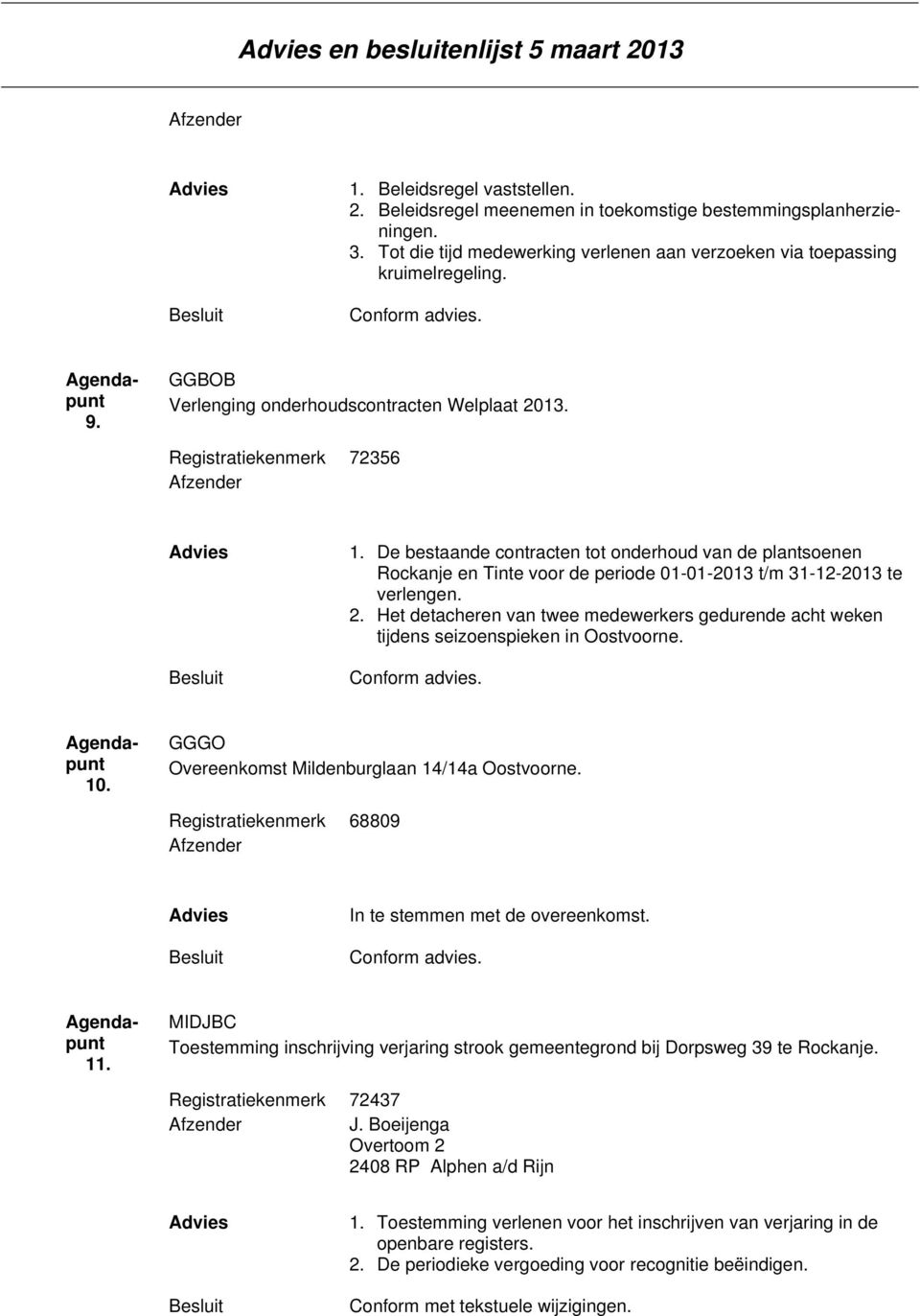 De bestaande contracten tot onderhoud van de plantsoenen Rockanje en Tinte voor de periode 01-01-2013 t/m 31-12-2013 te verlengen. 2.