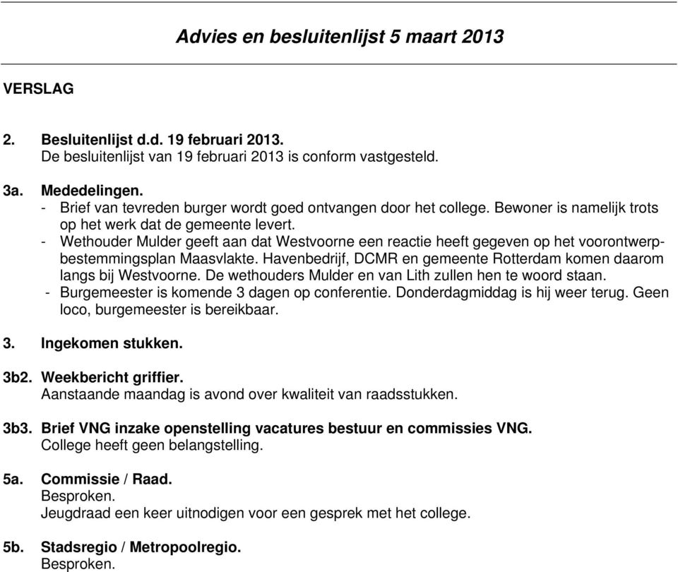 - Wethouder Mulder geeft aan dat Westvoorne een reactie heeft gegeven op het voorontwerpbestemmingsplan Maasvlakte. Havenbedrijf, DCMR en gemeente Rotterdam komen daarom langs bij Westvoorne.