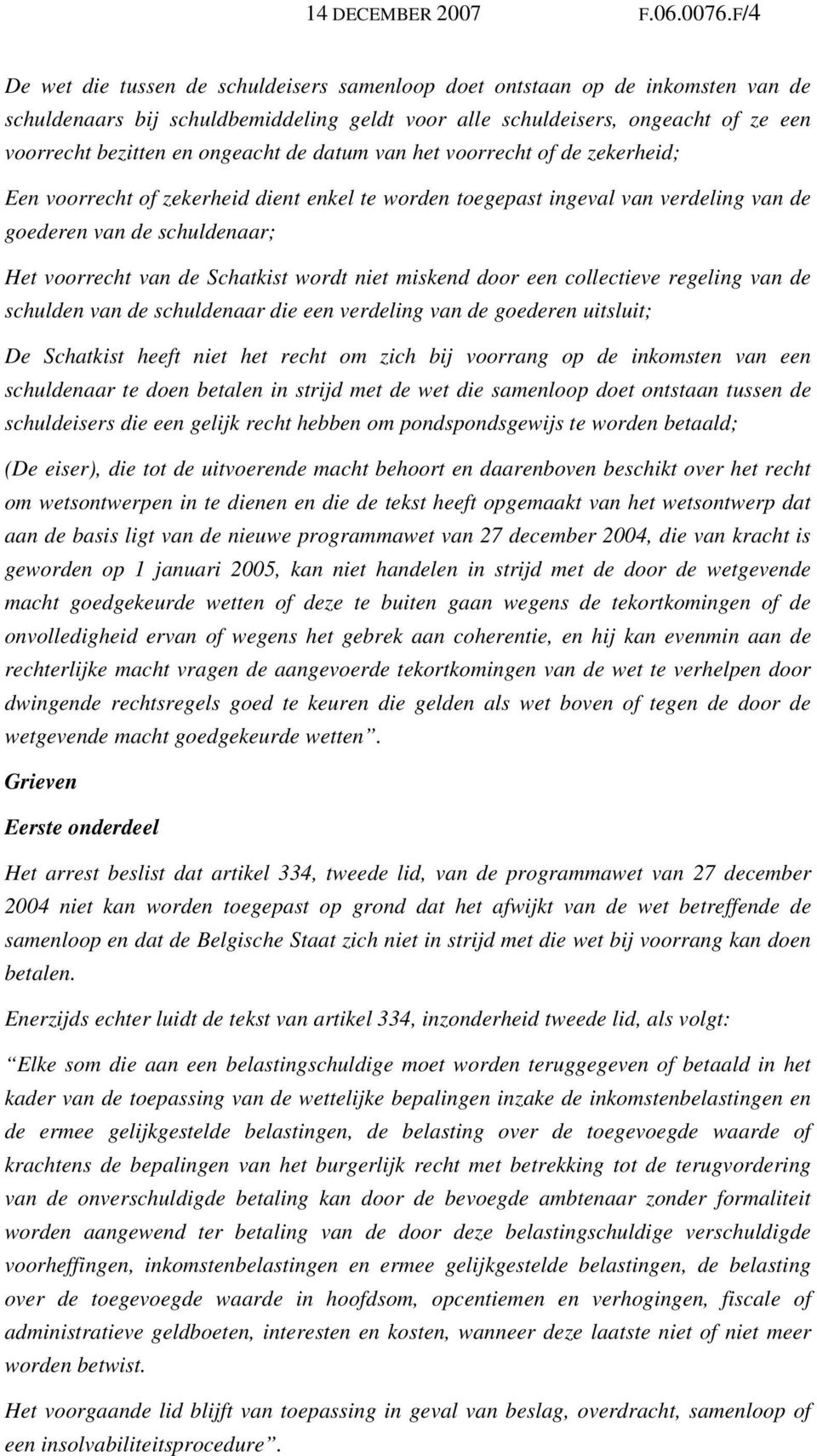 de datum van het voorrecht of de zekerheid; Een voorrecht of zekerheid dient enkel te worden toegepast ingeval van verdeling van de goederen van de schuldenaar; Het voorrecht van de Schatkist wordt