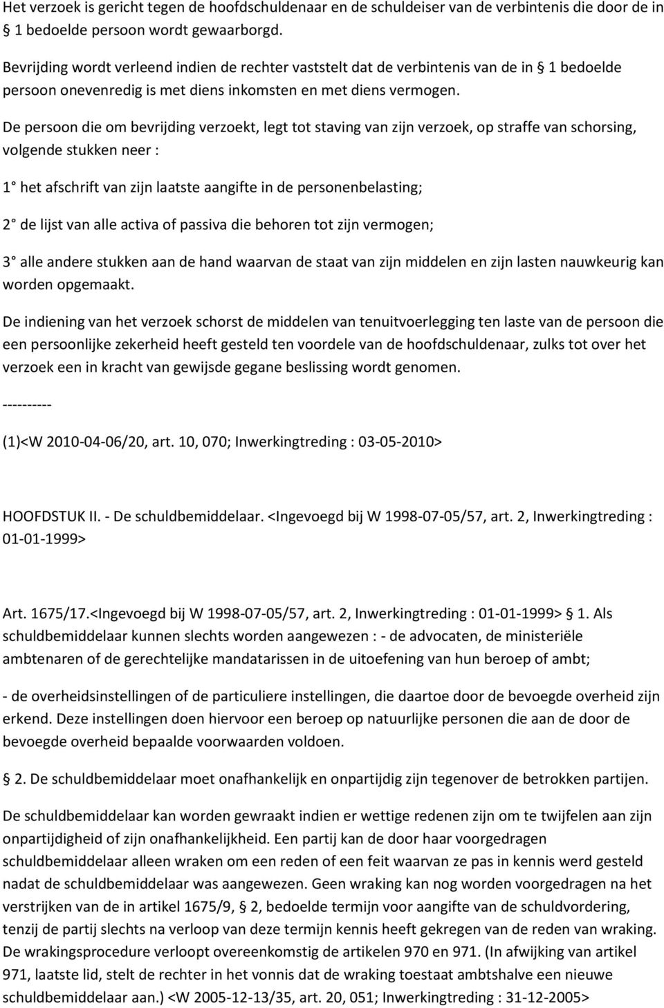 De persoon die om bevrijding verzoekt, legt tot staving van zijn verzoek, op straffe van schorsing, volgende stukken neer : 1 het afschrift van zijn laatste aangifte in de personenbelasting; 2 de