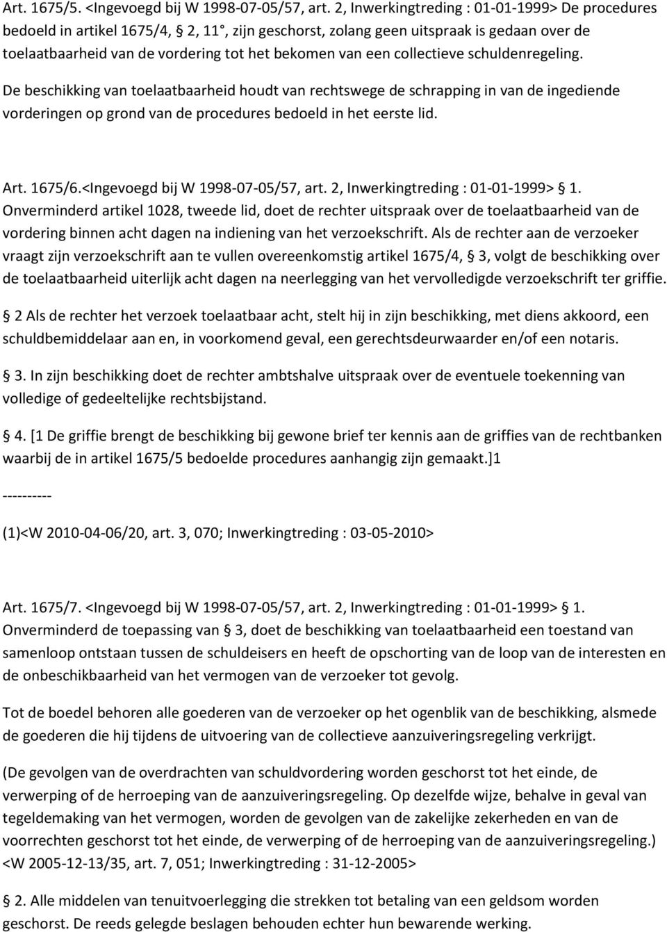 collectieve schuldenregeling. De beschikking van toelaatbaarheid houdt van rechtswege de schrapping in van de ingediende vorderingen op grond van de procedures bedoeld in het eerste lid. Art. 1675/6.