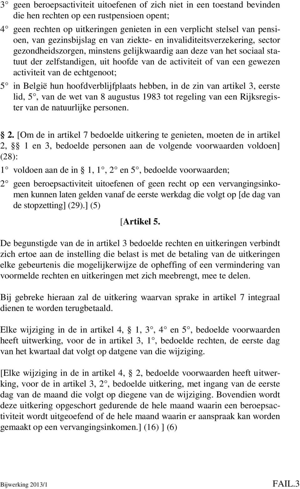 gewezen activiteit van de echtgenoot; 5 in België hun hoofdverblijfplaats hebben, in de zin van artikel 3, eerste lid, 5, van de wet van 8 augustus 1983 tot regeling van een Rijksregister van de