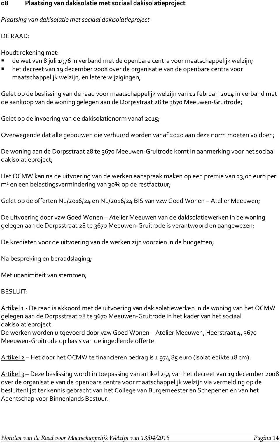 raad voor maatschappelijk welzijn van 12 februari 2014 in verband met de aankoop van de woning gelegen aan de Dorpsstraat 28 te 3670 Meeuwen-Gruitrode; Gelet op de invoering van de dakisolatienorm