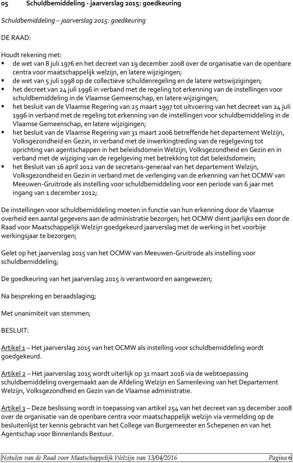 1996 in verband met de regeling tot erkenning van de instellingen voor schuldbemiddeling in de Vlaamse Gemeenschap, en latere wijzigingen; het besluit van de Vlaamse Regering van 25 maart 1997 tot