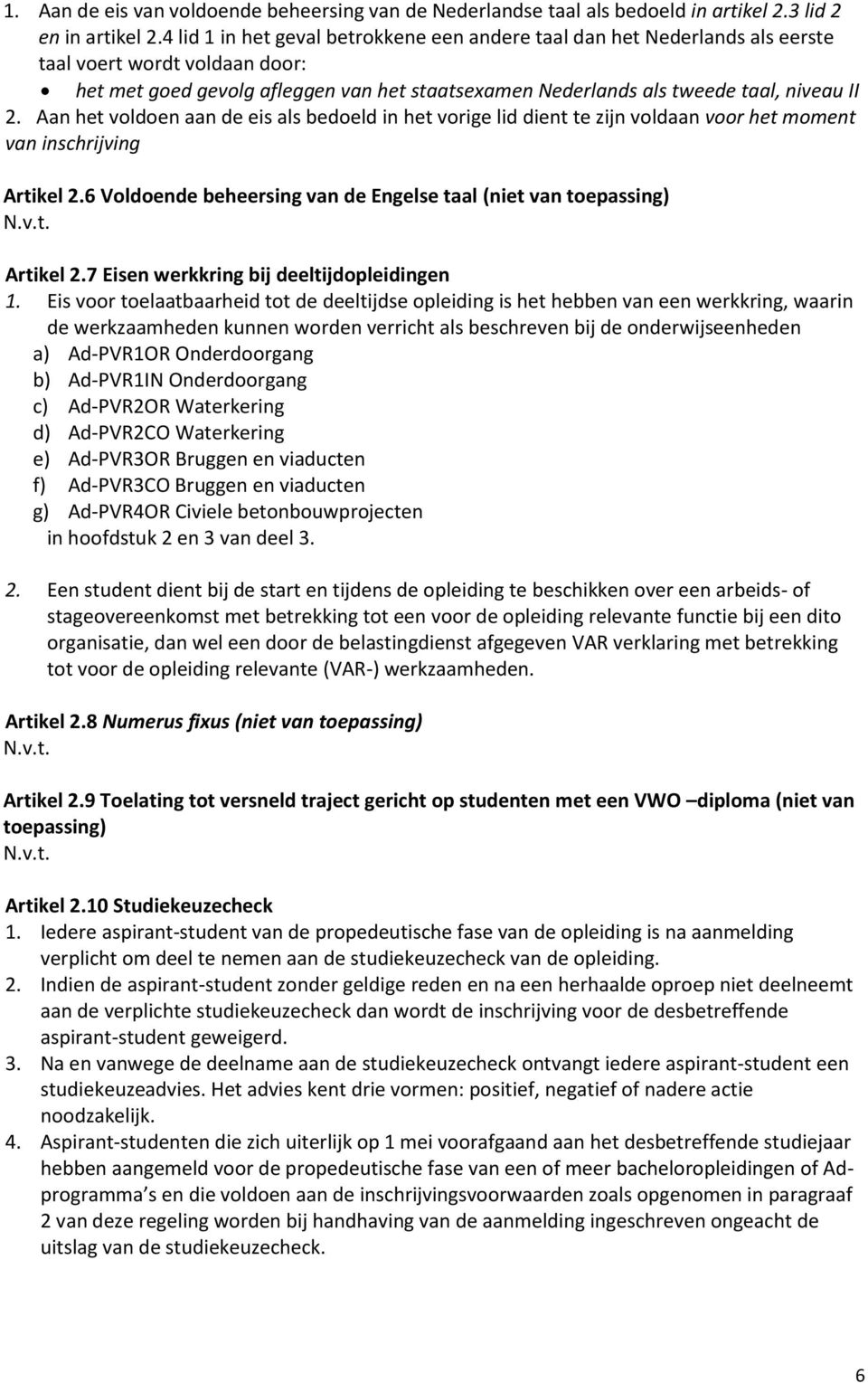 Aan het voldoen aan de eis als bedoeld in het vorige lid dient te zijn voldaan voor het moment van inschrijving Artikel 2.6 Voldoende beheersing van de Engelse taal (niet van toepassing) N.v.t. Artikel 2.7 Eisen werkkring bij deeltijdopleidingen 1.