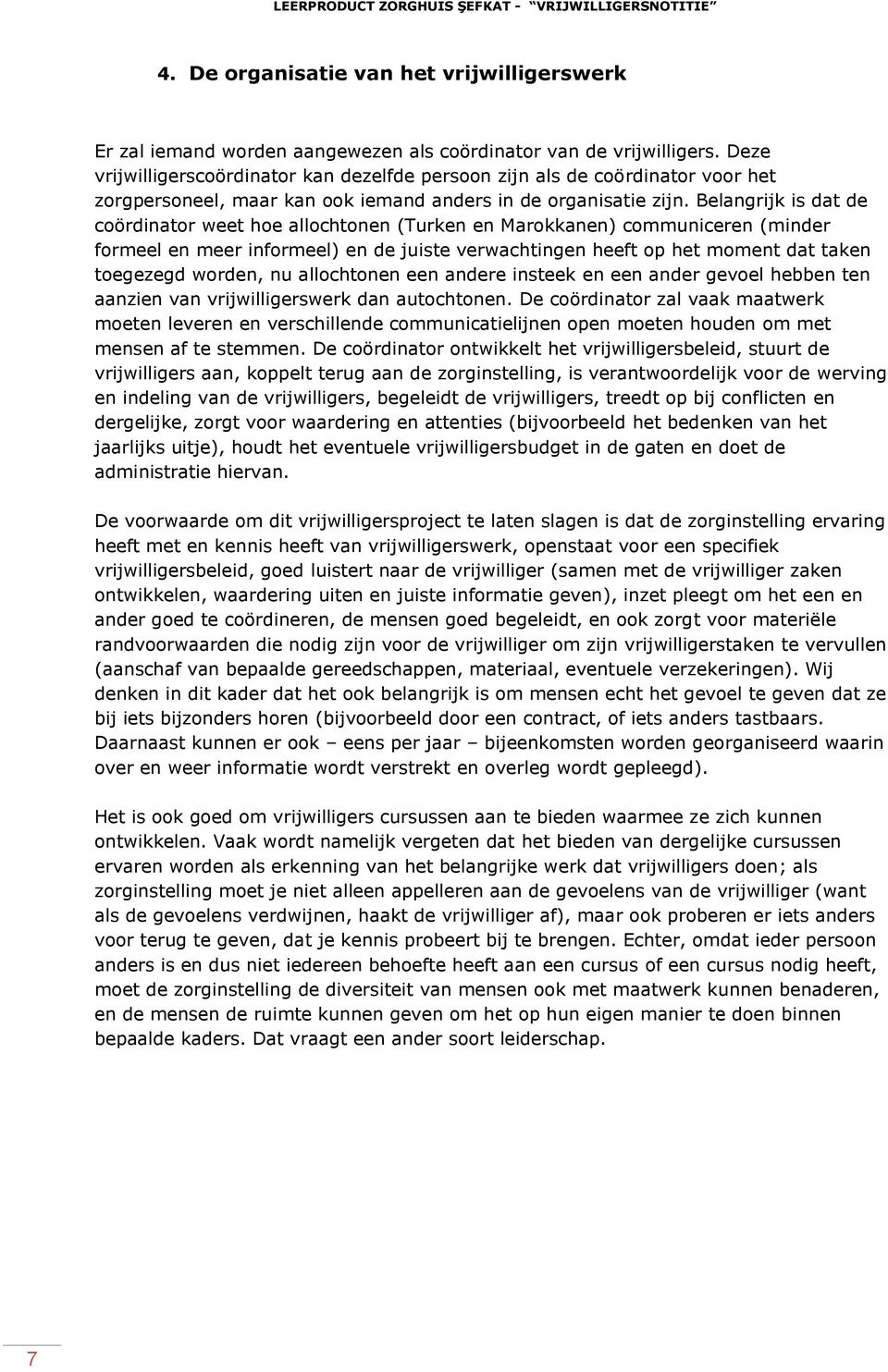 Belangrijk is dat de coördinator weet hoe allochtonen (Turken en Marokkanen) communiceren (minder formeel en meer informeel) en de juiste verwachtingen heeft op het moment dat taken toegezegd worden,