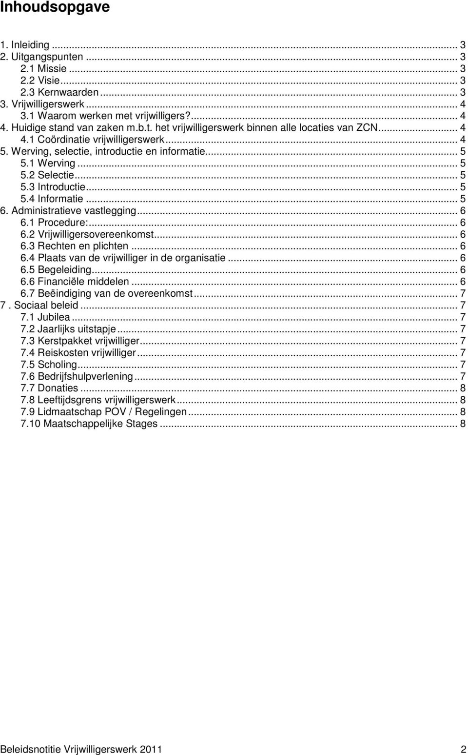 .. 5 5.3 Introductie... 5 5.4 Informatie... 5 6. Administratieve vastlegging... 6 6.1 Procedure:... 6 6.2 Vrijwilligersovereenkomst... 6 6.3 Rechten en plichten... 6 6.4 Plaats van de vrijwilliger in de organisatie.