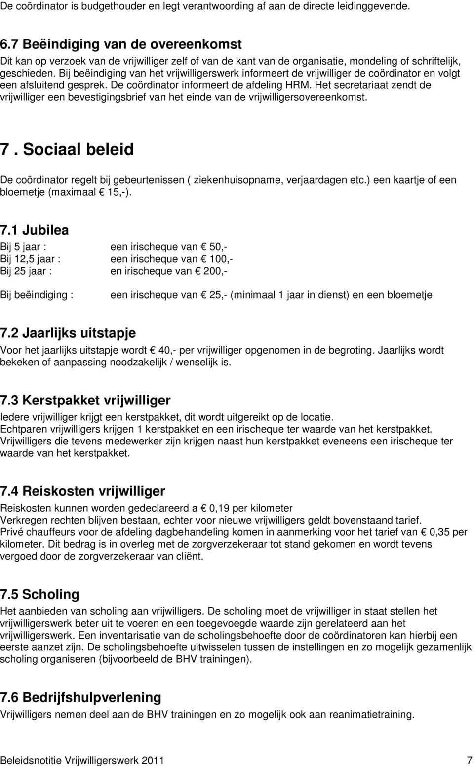 Bij beëindiging van het vrijwilligerswerk informeert de vrijwilliger de coördinator en volgt een afsluitend gesprek. De coördinator informeert de afdeling HRM.