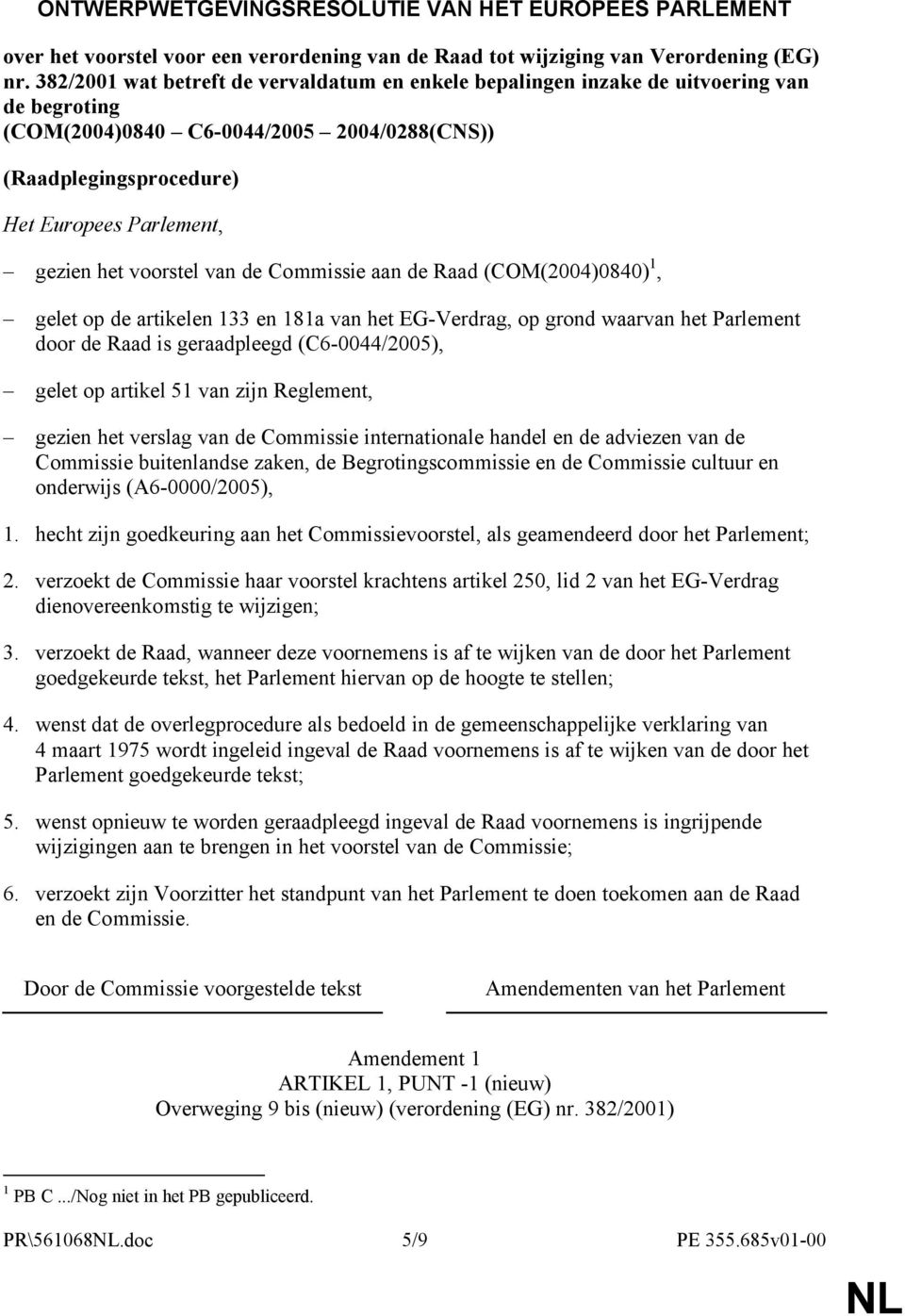 voorstel van de Commissie aan de Raad (COM(2004)0840) 1, gelet op de artikelen 133 en 181a van het EG-Verdrag, op grond waarvan het Parlement door de Raad is geraadpleegd (C6-0044/2005), gelet op