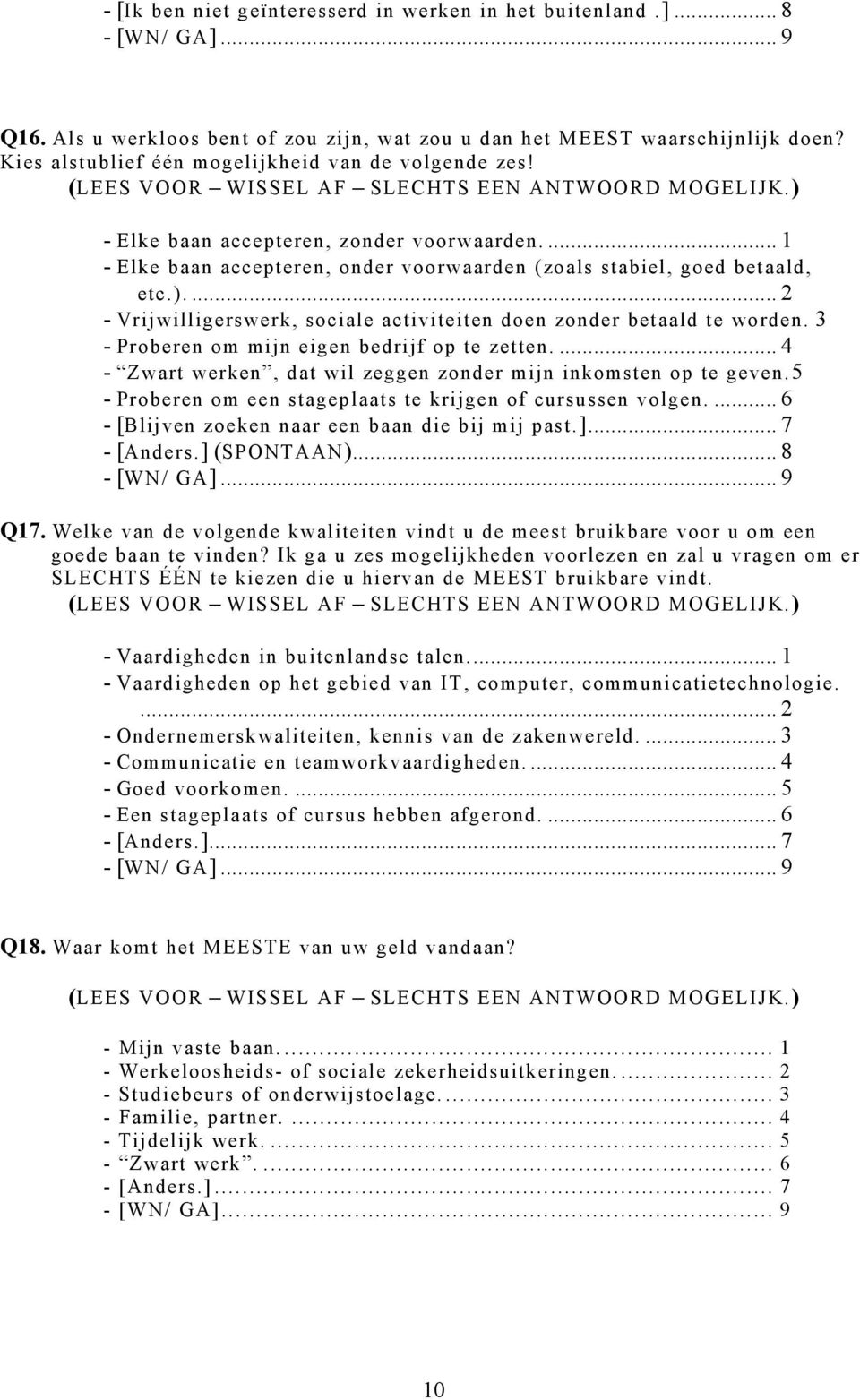 .. 2 - Vrijwilligerswerk, sociale activiteiten doen zonder betaald te worden. 3 - Proberen om mijn eigen bedrijf op te zetten.... 4 - Zwart werken, dat wil zeggen zonder mijn inkomsten op te geven.