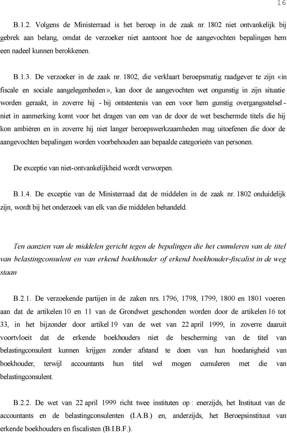 1802, die verklaart beroepsmatig raadgever te zijn «in fiscale en sociale aangelegenheden», kan door de aangevochten wet ongunstig in zijn situatie worden geraakt, in zoverre hij - bij ontstentenis