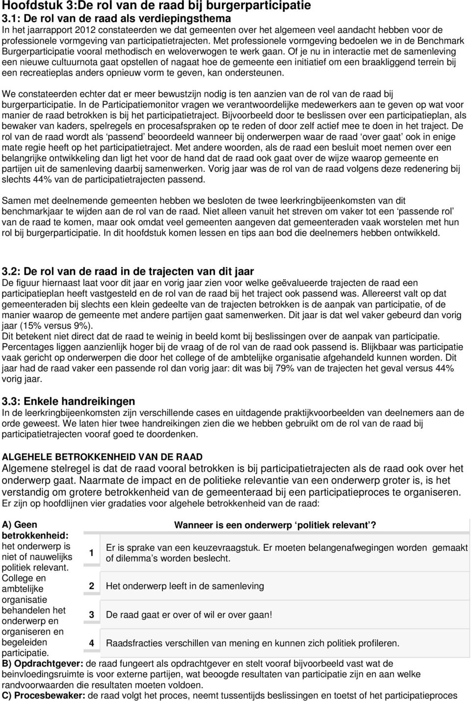 Met professionele vormgeving bedoelen we in de Benchmark Burgerparticipatie vooral methodisch en weloverwogen te werk gaan.