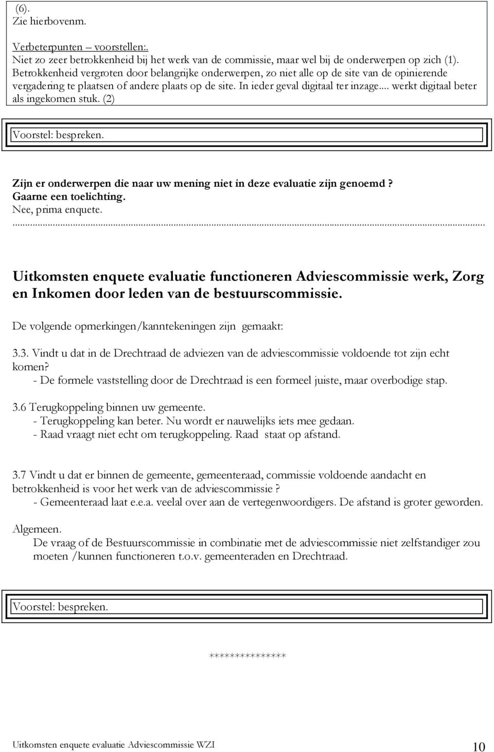 .. werkt digitaal beter als ingekomen stuk. (2) Zijn er onderwerpen die naar uw mening niet in deze evaluatie zijn genoemd? Gaarne een toelichting. Nee, prima enquete.