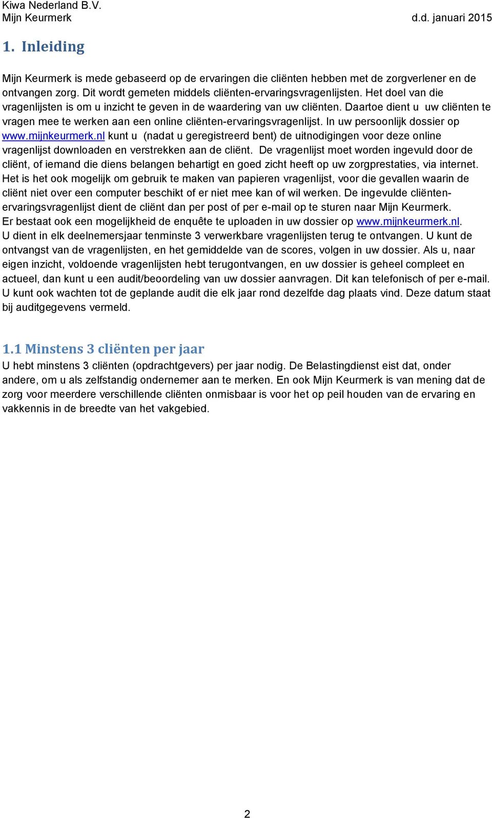 In uw persoonlijk dossier op www.mijnkeurmerk.nl kunt u (nadat u geregistreerd bent) de uitnodigingen voor deze online vragenlijst downloaden en verstrekken aan de cliënt.