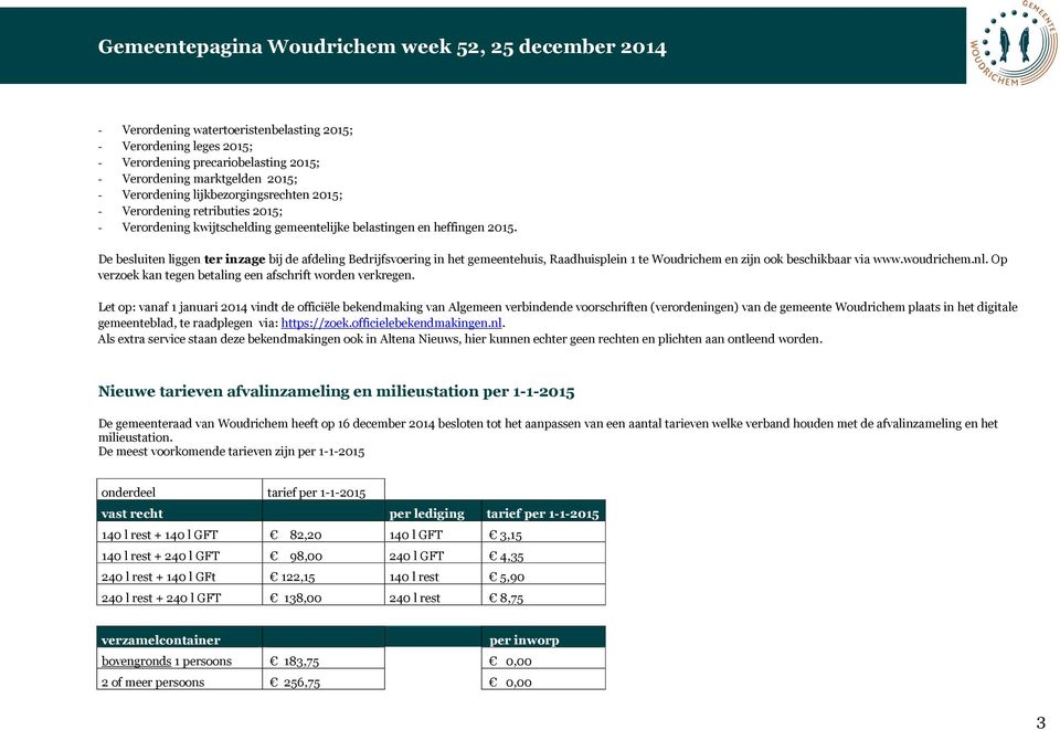 De besluiten liggen ter inzage bij de afdeling Bedrijfsvoering in het gemeentehuis, Raadhuisplein 1 te Woudrichem en zijn ook beschikbaar via www.woudrichem.nl.