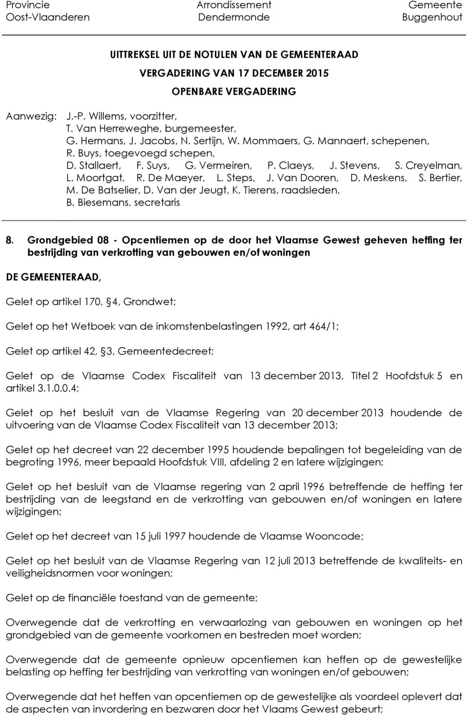 Wetboek van de inkomstenbelastingen 1992, art 464/1; Gelet op artikel 42, 3, Gemeentedecreet; Gelet op de Vlaamse Codex Fiscaliteit van 13 december 201