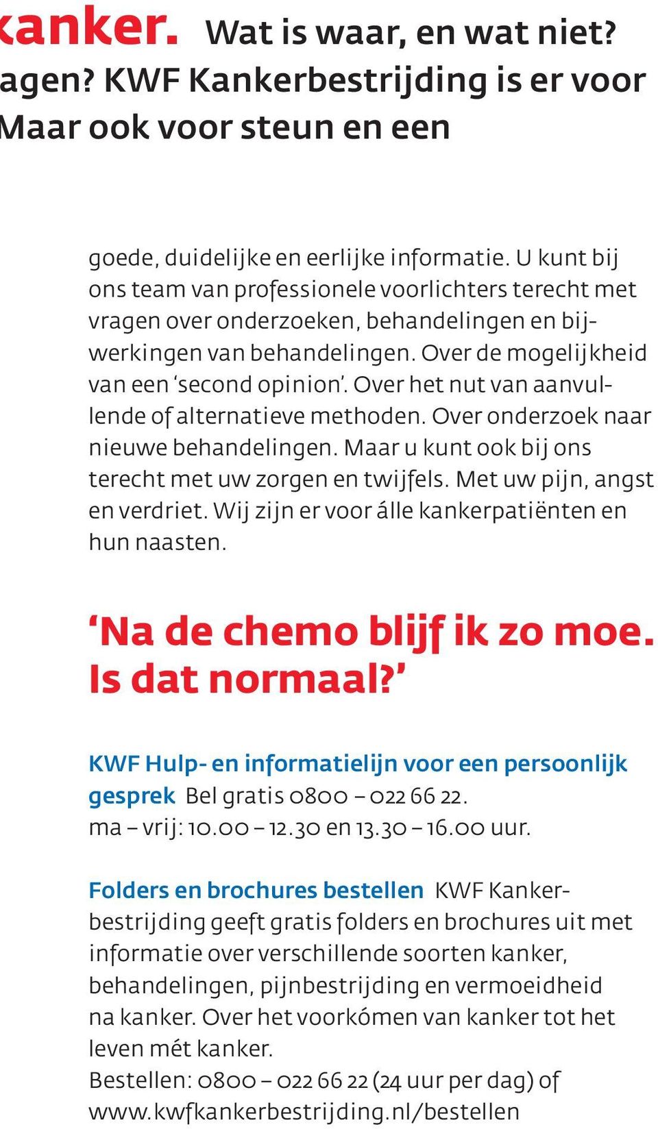 Over het nut van aanvullende of alternatieve methoden. Over onderzoek naar nieuwe behandelingen. Maar u kunt ook bij ons terecht met uw zorgen en twijfels. Met uw pijn, angst en verdriet.