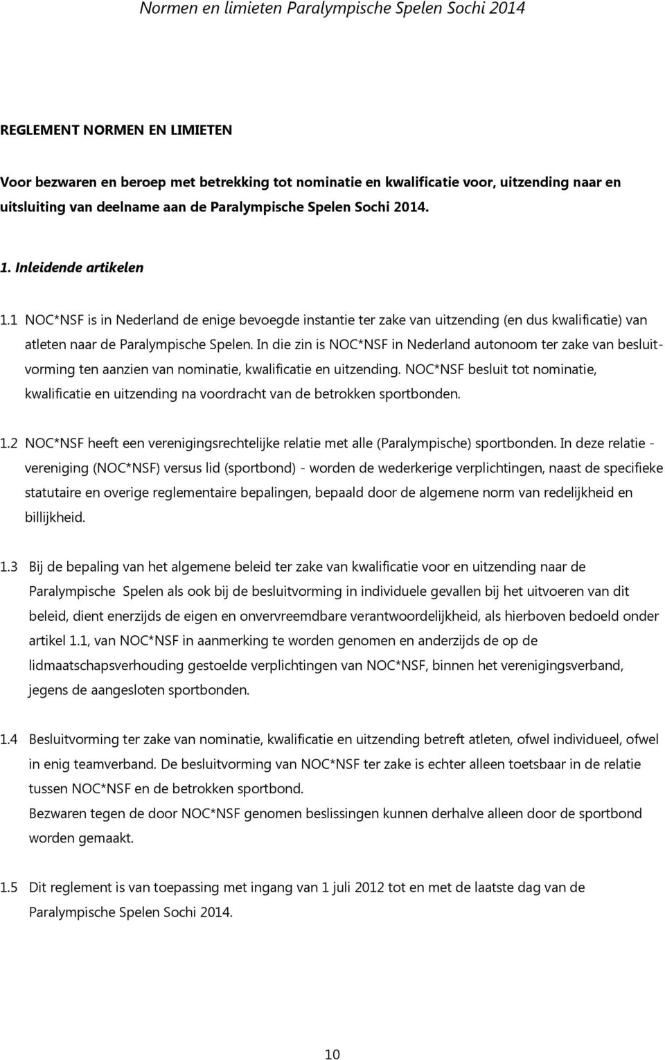 In die zin is NOC*NSF in Nederland autonoom ter zake van besluitvorming ten aanzien van nominatie, kwalificatie en uitzending.
