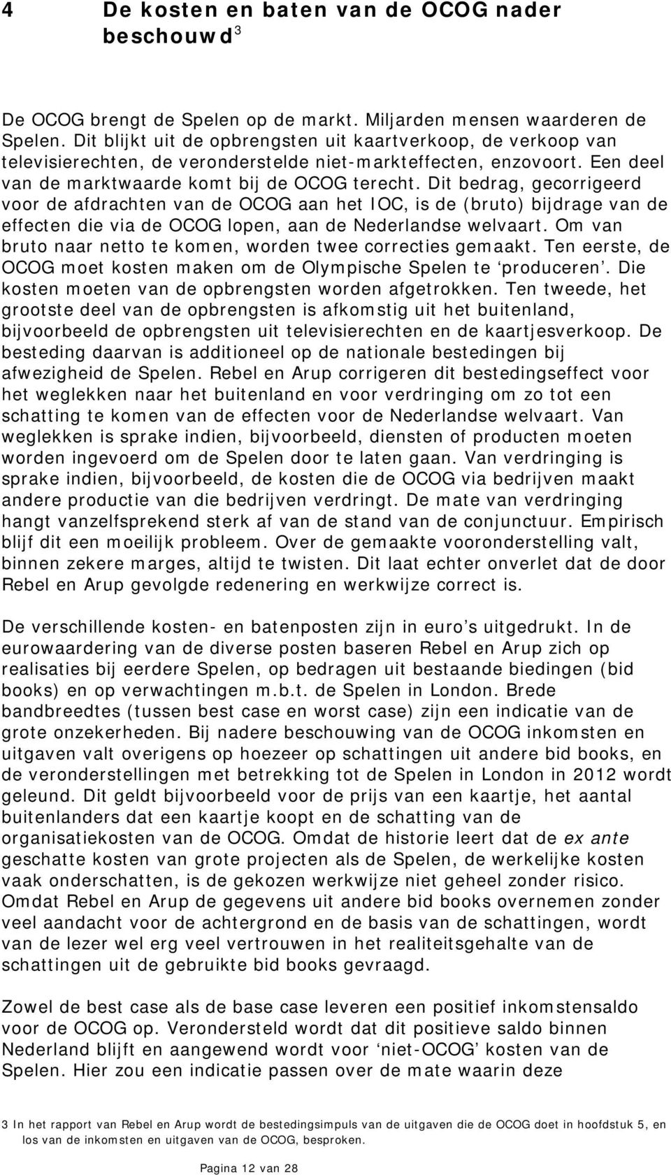 Dit bedrag, gecorrigeerd voor de afdrachten van de OCOG aan het IOC, is de (bruto) bijdrage van de effecten die via de OCOG lopen, aan de Nederlandse welvaart.