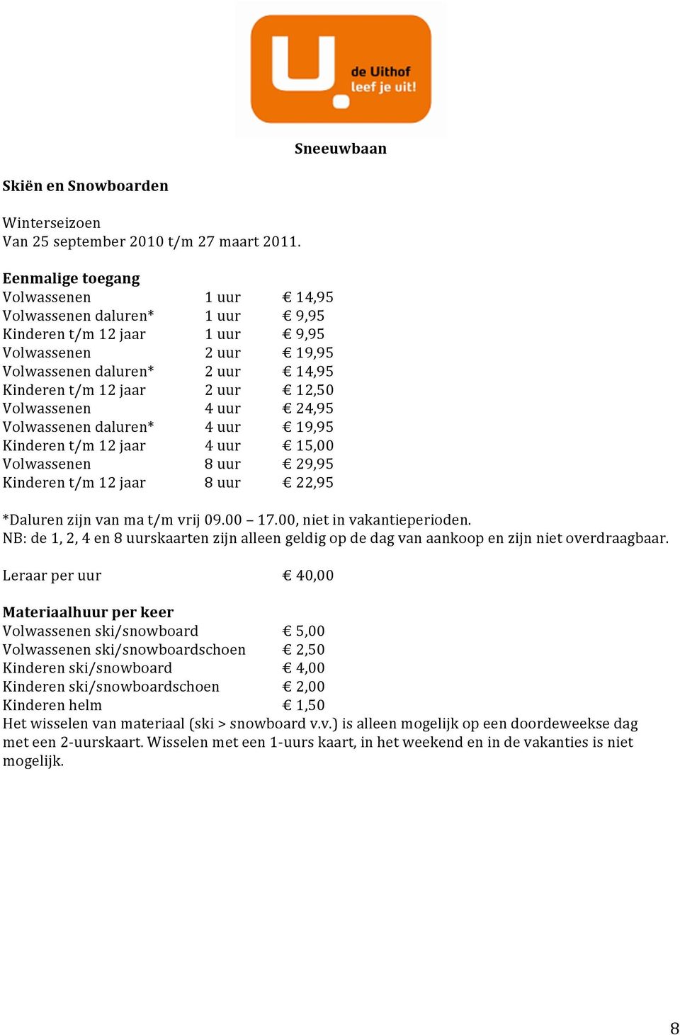 24,95 Volwassenendaluren* 4uur 19,95 Kinderent/m12jaar 4uur 15,00 Volwassenen 8uur 29,95 Kinderent/m12jaar 8uur 22,95 *Dalurenzijnvanmat/mvrij09.00 17.00,nietinvakantieperioden.