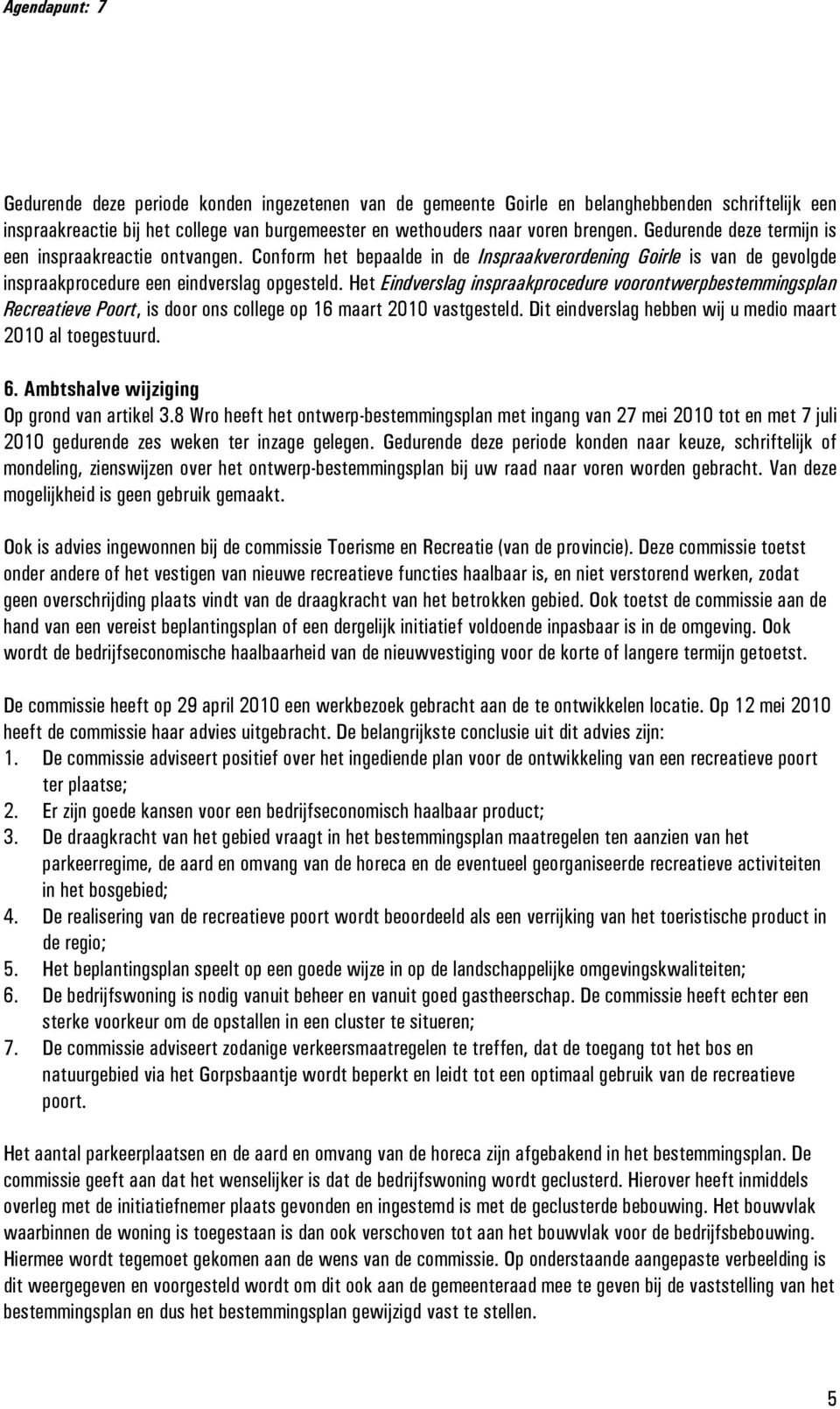 Het Eindverslag inspraakprocedure voorontwerpbestemmingsplan Recreatieve Poort, is door ons college op 16 maart 2010 vastgesteld. Dit eindverslag hebben wij u medio maart 2010 al toegestuurd. 6.