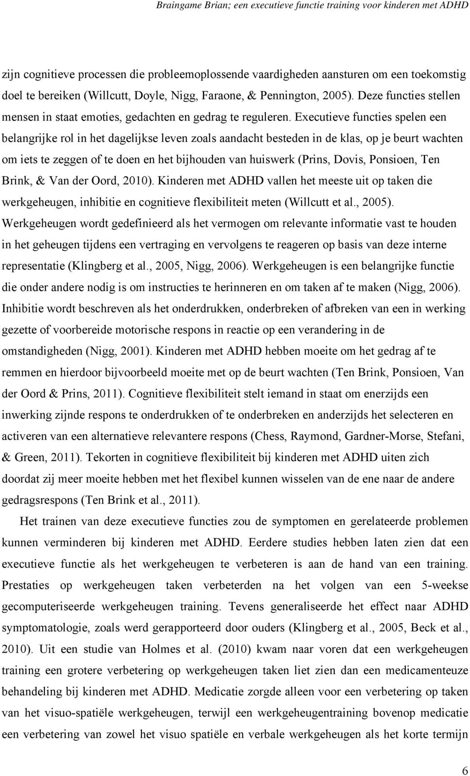 Executieve functies spelen een belangrijke rol in het dagelijkse leven zoals aandacht besteden in de klas, op je beurt wachten om iets te zeggen of te doen en het bijhouden van huiswerk (Prins,