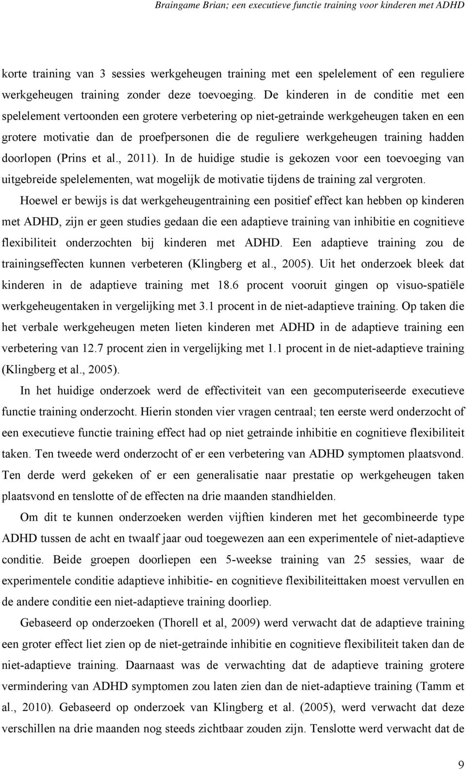 training hadden doorlopen (Prins et al., 2011). In de huidige studie is gekozen voor een toevoeging van uitgebreide spelelementen, wat mogelijk de motivatie tijdens de training zal vergroten.