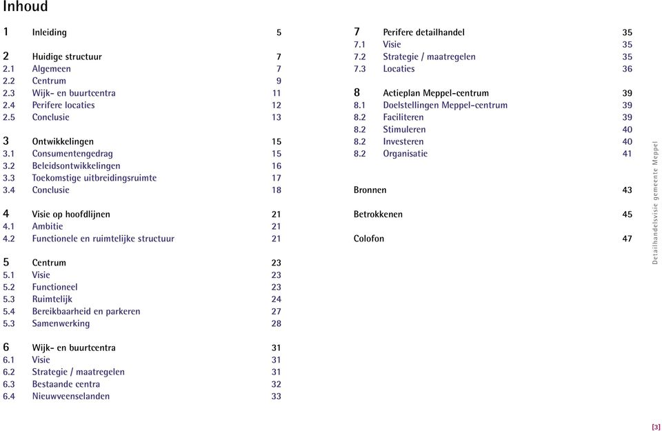 2 Functioneel 23 5.3 Ruimtelijk 24 5.4 Bereikbaarheid en parkeren 27 5.3 Samenwerking 28 7 Perifere detailhandel 35 7.1 Visie 35 7.2 Strategie / maatregelen 35 7.